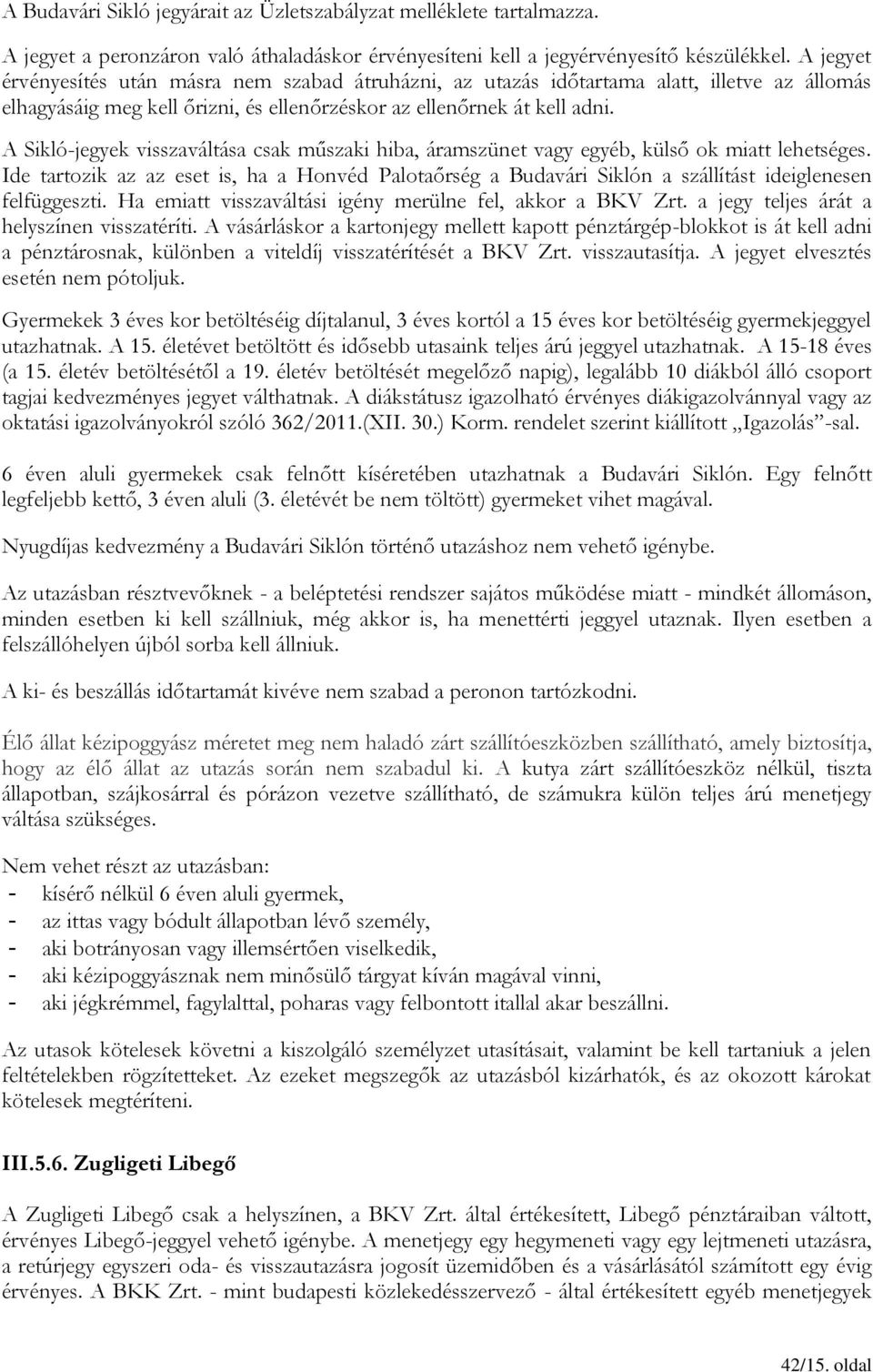 A Sikló-jegyek visszaváltása csak műszaki hiba, áramszünet vagy egyéb, külső ok miatt lehetséges.