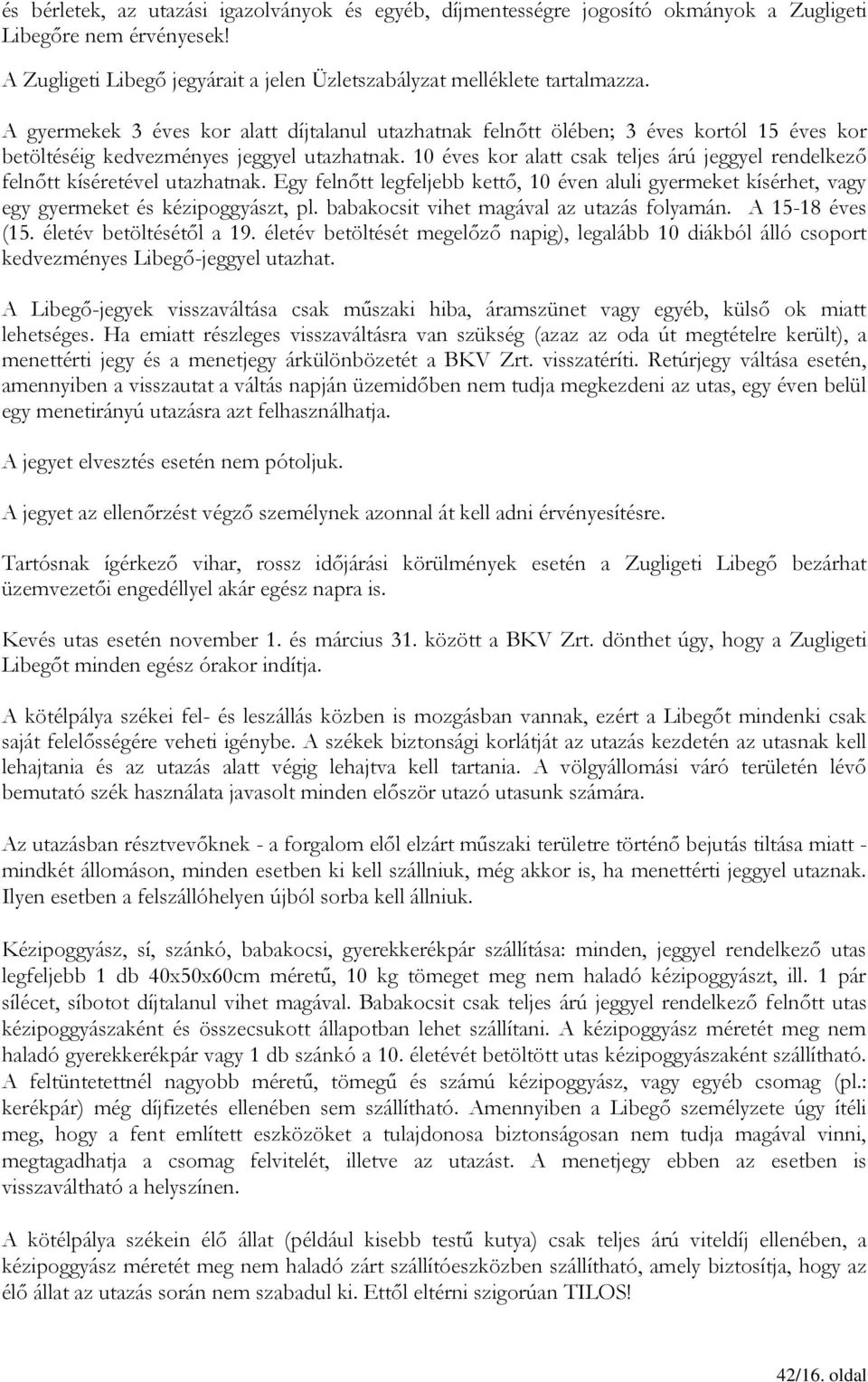 10 éves kor alatt csak teljes árú jeggyel rendelkező felnőtt kíséretével utazhatnak. Egy felnőtt legfeljebb kettő, 10 éven aluli gyermeket kísérhet, vagy egy gyermeket és kézipoggyászt, pl.