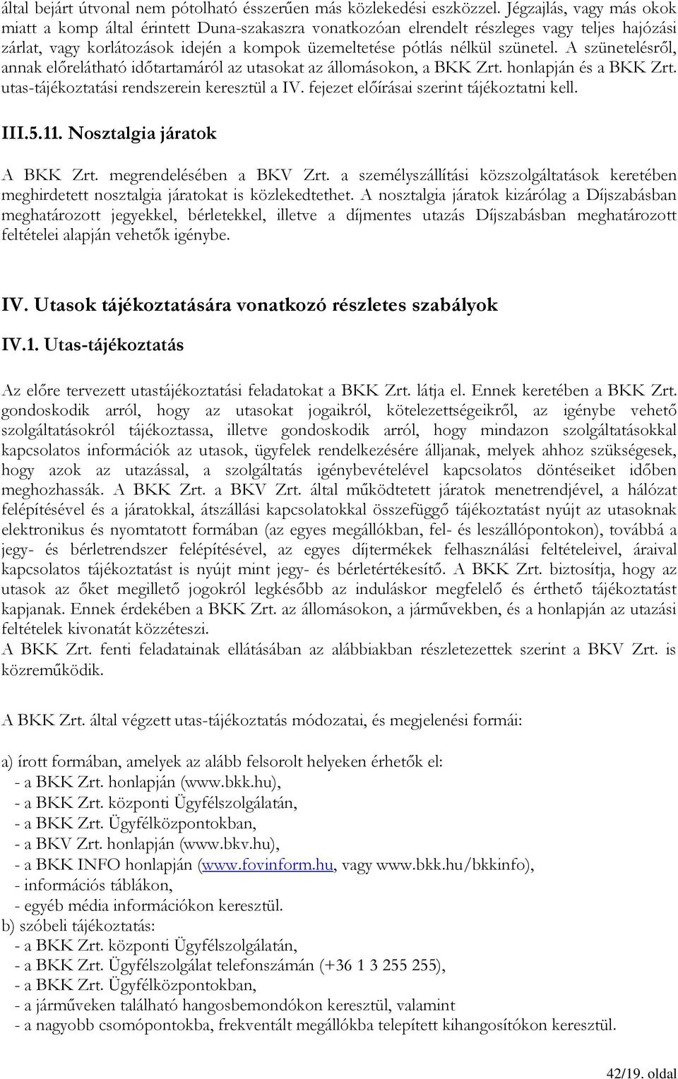 A szünetelésről, annak előrelátható időtartamáról az utasokat az állomásokon, a BKK Zrt. honlapján és a BKK Zrt. utas-tájékoztatási rendszerein keresztül a IV.