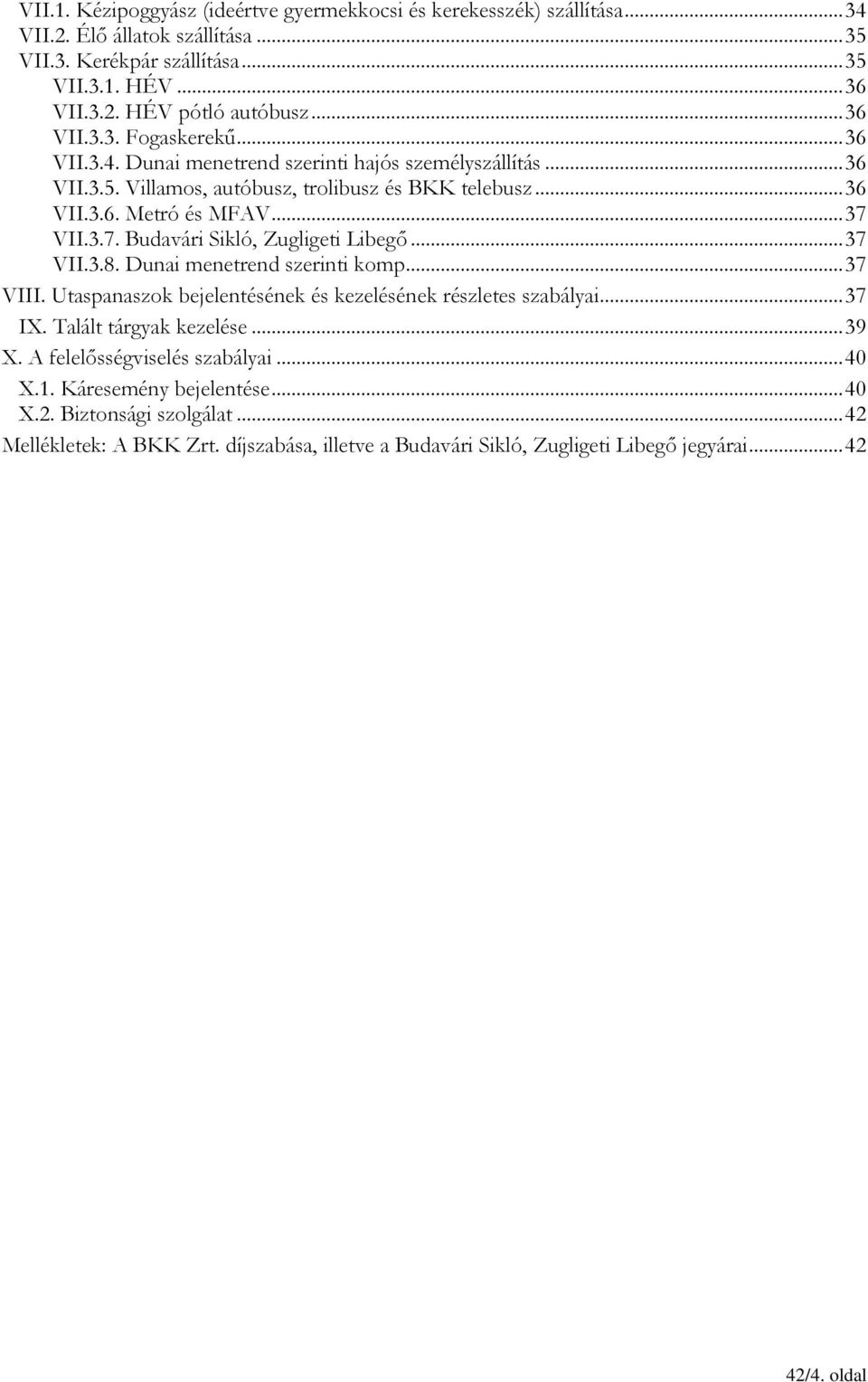 VII.3.7. Budavári Sikló, Zugligeti Libegő... 37 VII.3.8. Dunai menetrend szerinti komp... 37 VIII. Utaspanaszok bejelentésének és kezelésének részletes szabályai... 37 IX. Talált tárgyak kezelése.