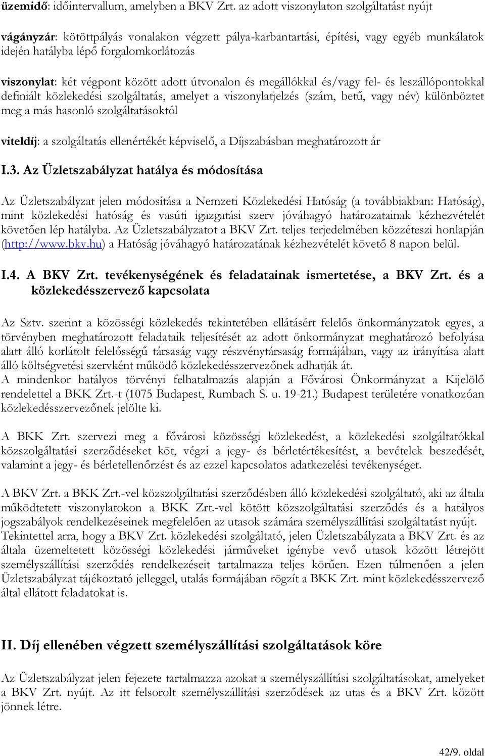 között adott útvonalon és megállókkal és/vagy fel- és leszállópontokkal definiált közlekedési szolgáltatás, amelyet a viszonylatjelzés (szám, betű, vagy név) különböztet meg a más hasonló