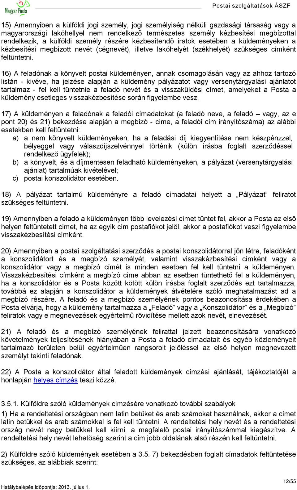 16) A feladónak a könyvelt postai küldeményen, annak csomagolásán vagy az ahhoz tartozó listán - kivéve, ha jelzése alapján a küldemény pályázatot vagy versenytárgyalási ajánlatot tartalmaz - fel