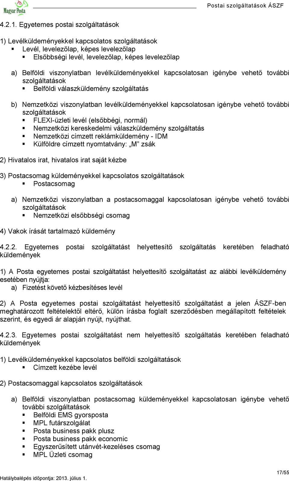 levélküldeményekkel kapcsolatosan igénybe vehető további szolgáltatások Belföldi válaszküldemény szolgáltatás b) Nemzetközi viszonylatban levélküldeményekkel kapcsolatosan igénybe vehető további