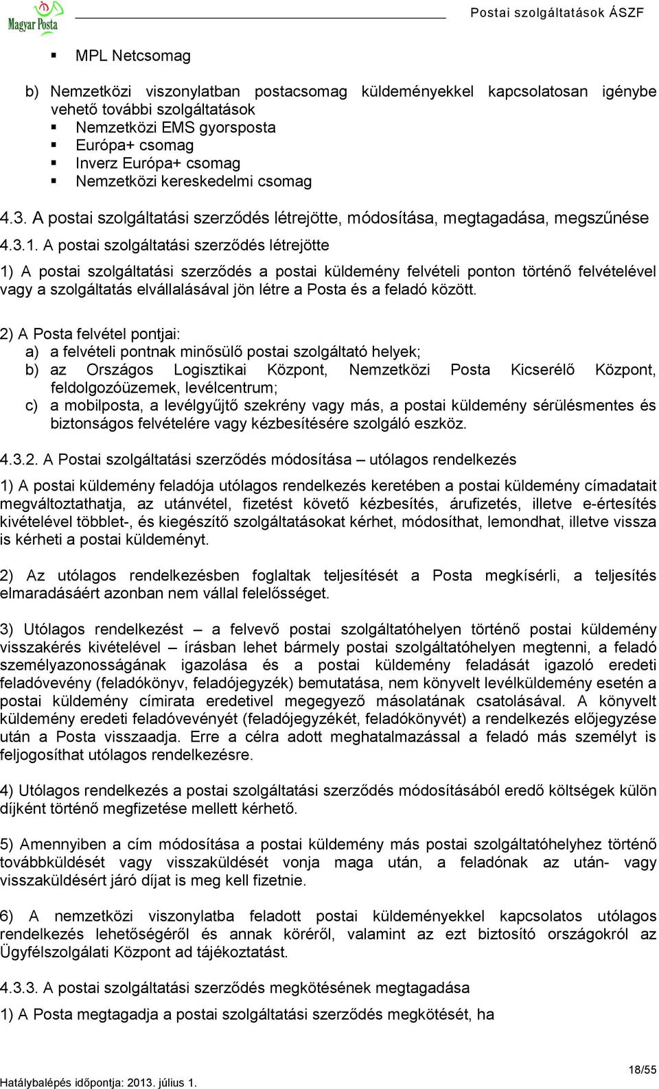 A postai szolgáltatási szerződés létrejötte 1) A postai szolgáltatási szerződés a postai küldemény felvételi ponton történő felvételével vagy a szolgáltatás elvállalásával jön létre a Posta és a