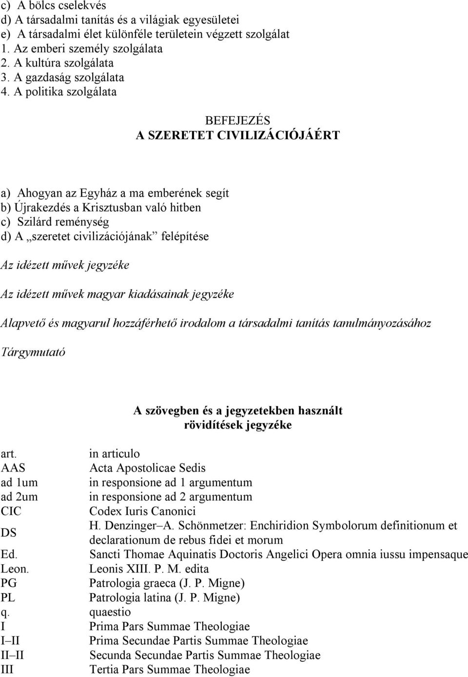 A politika szolgálata BEFEJEZÉS A SZERETET CIVILIZÁCIÓJÁÉRT a) Ahogyan az Egyház a ma emberének segít b) Újrakezdés a Krisztusban való hitben c) Szilárd reménység d) A szeretet civilizációjának