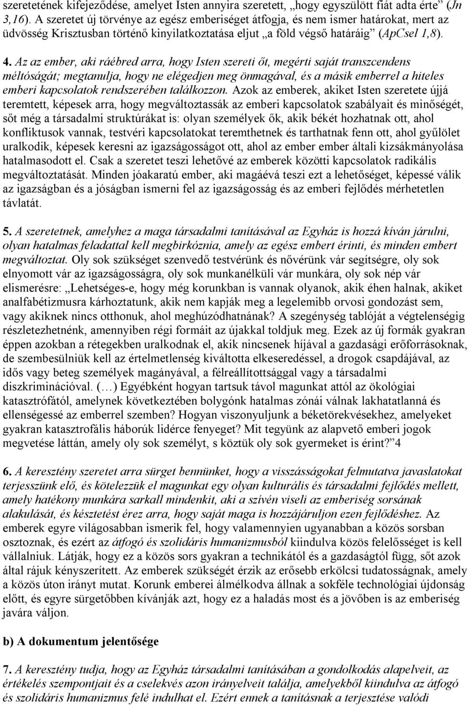 Az az ember, aki ráébred arra, hogy Isten szereti őt, megérti saját transzcendens méltóságát; megtanulja, hogy ne elégedjen meg önmagával, és a másik emberrel a hiteles emberi kapcsolatok