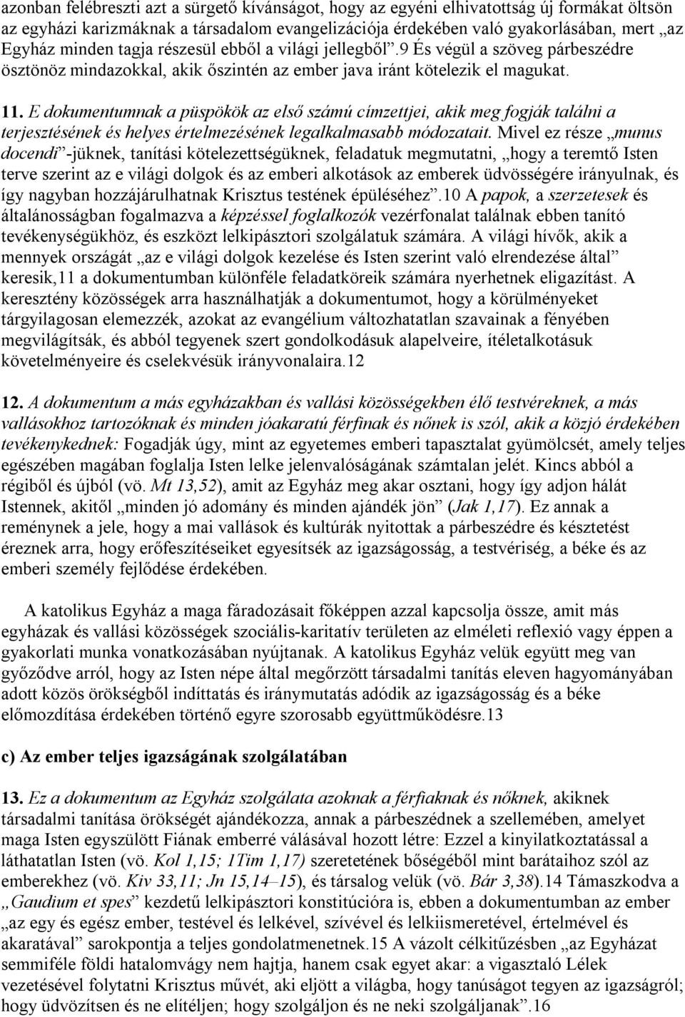 E dokumentumnak a püspökök az első számú címzettjei, akik meg fogják találni a terjesztésének és helyes értelmezésének legalkalmasabb módozatait.