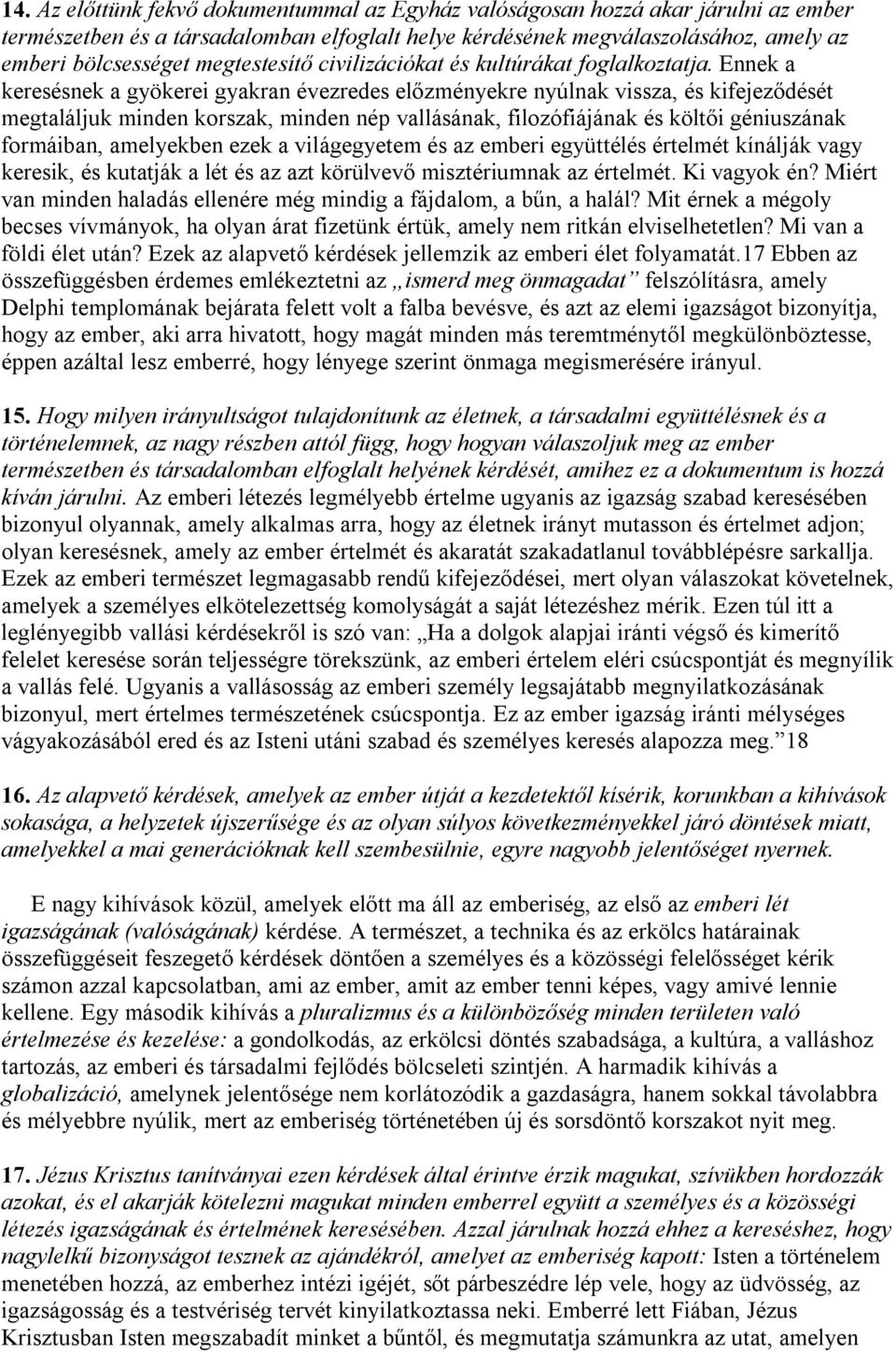 Ennek a keresésnek a gyökerei gyakran évezredes előzményekre nyúlnak vissza, és kifejeződését megtaláljuk minden korszak, minden nép vallásának, filozófiájának és költői géniuszának formáiban,