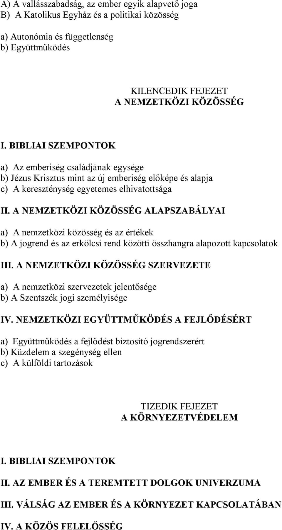 A NEMZETKÖZI KÖZÖSSÉG ALAPSZABÁLYAI a) A nemzetközi közösség és az értékek b) A jogrend és az erkölcsi rend közötti összhangra alapozott kapcsolatok III.