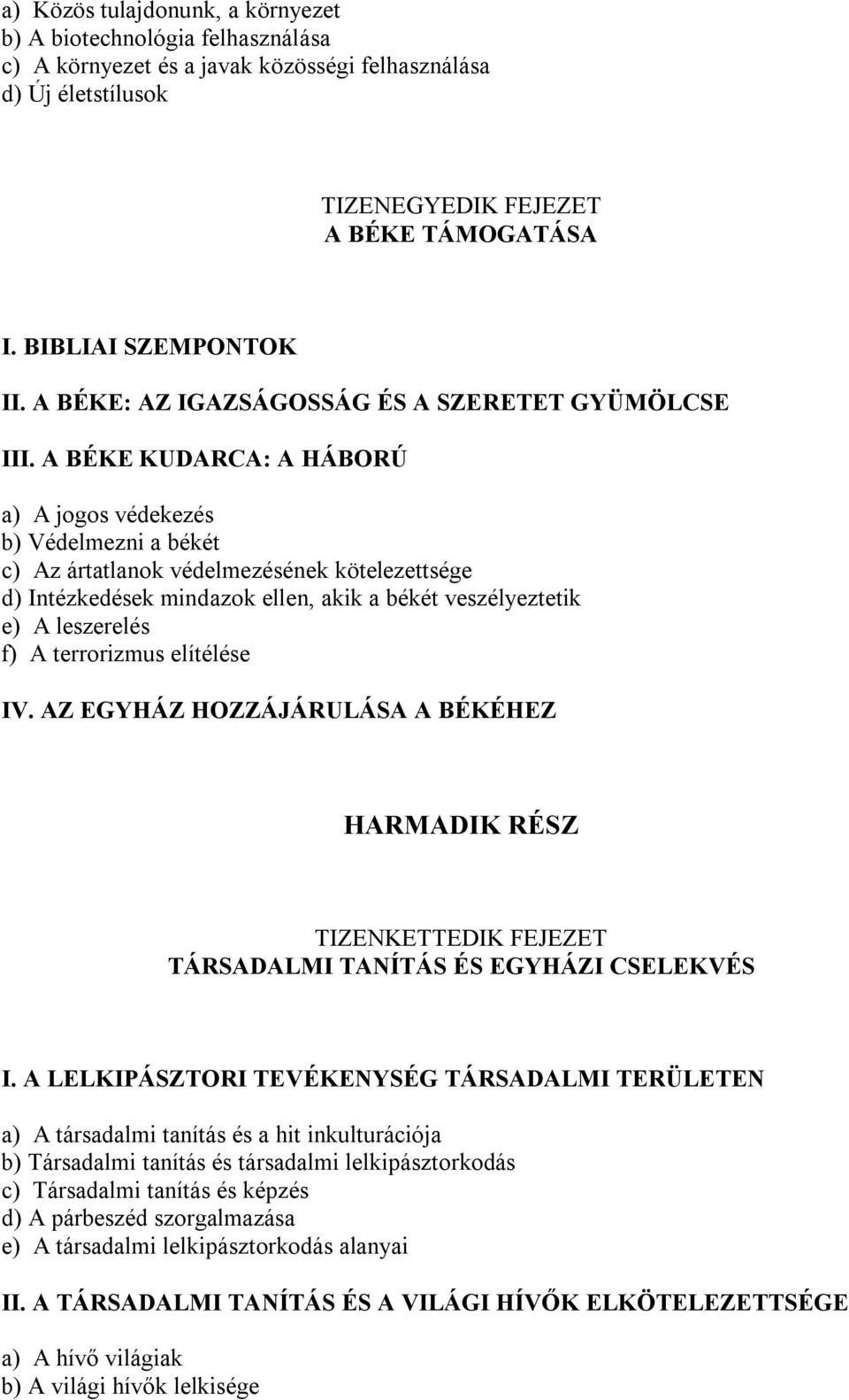 A BÉKE KUDARCA: A HÁBORÚ a) A jogos védekezés b) Védelmezni a békét c) Az ártatlanok védelmezésének kötelezettsége d) Intézkedések mindazok ellen, akik a békét veszélyeztetik e) A leszerelés f) A