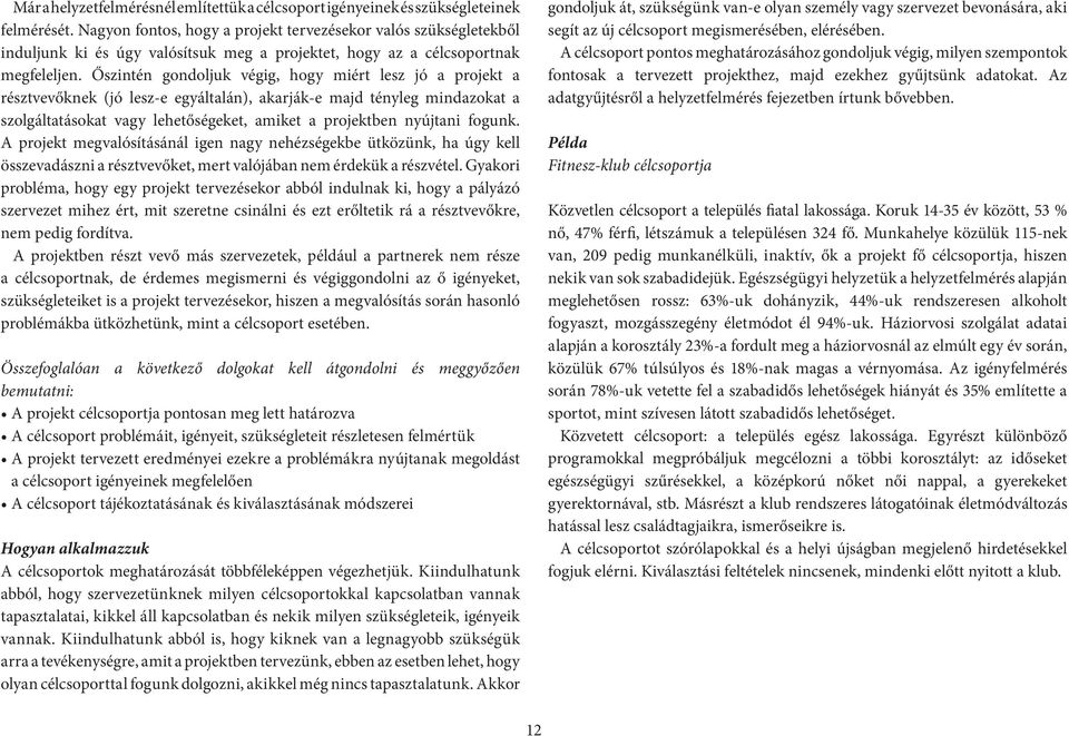 Őszintén gondoljuk végig, hogy miért lesz jó a projekt a résztvevőknek (jó lesz-e egyáltalán), akarják-e majd tényleg mindazokat a szolgáltatásokat vagy lehetőségeket, amiket a projektben nyújtani