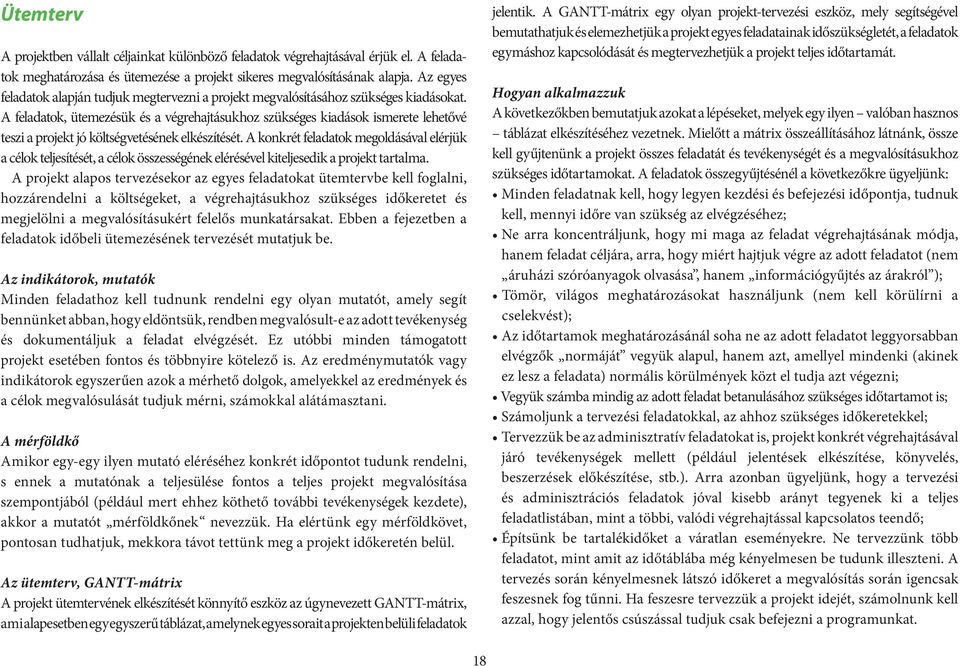 A feladatok, ütemezésük és a végrehajtásukhoz szükséges kiadások is me rete lehetővé teszi a projekt jó költségvetésének elkészítését.