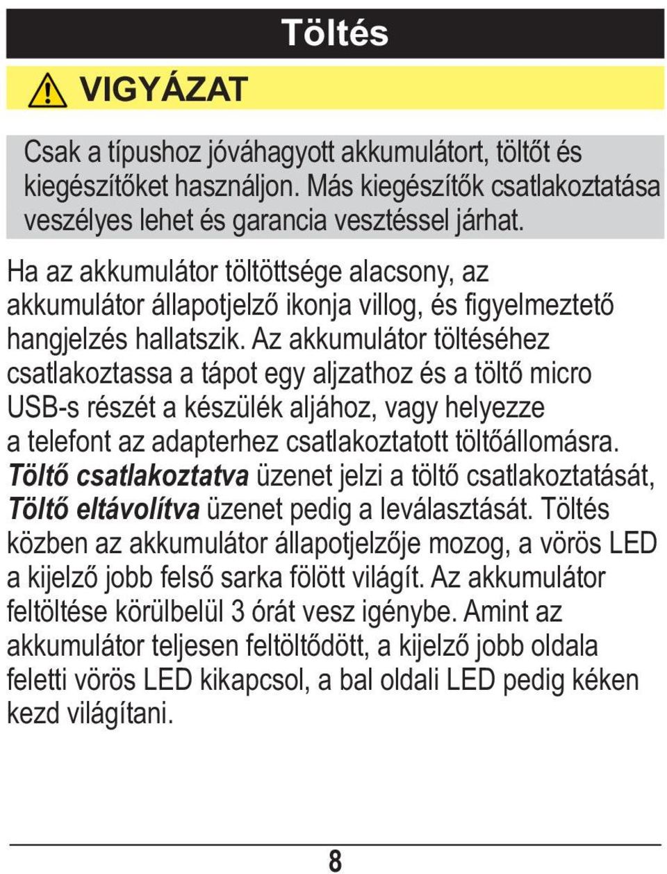 Az akkumulátor töltéséhez csatlakoztassa a tápot egy aljzathoz és a töltő micro USB-s részét a készülék aljához, vagy helyezze a telefont az adapterhez csatlakoztatott töltőállomásra.