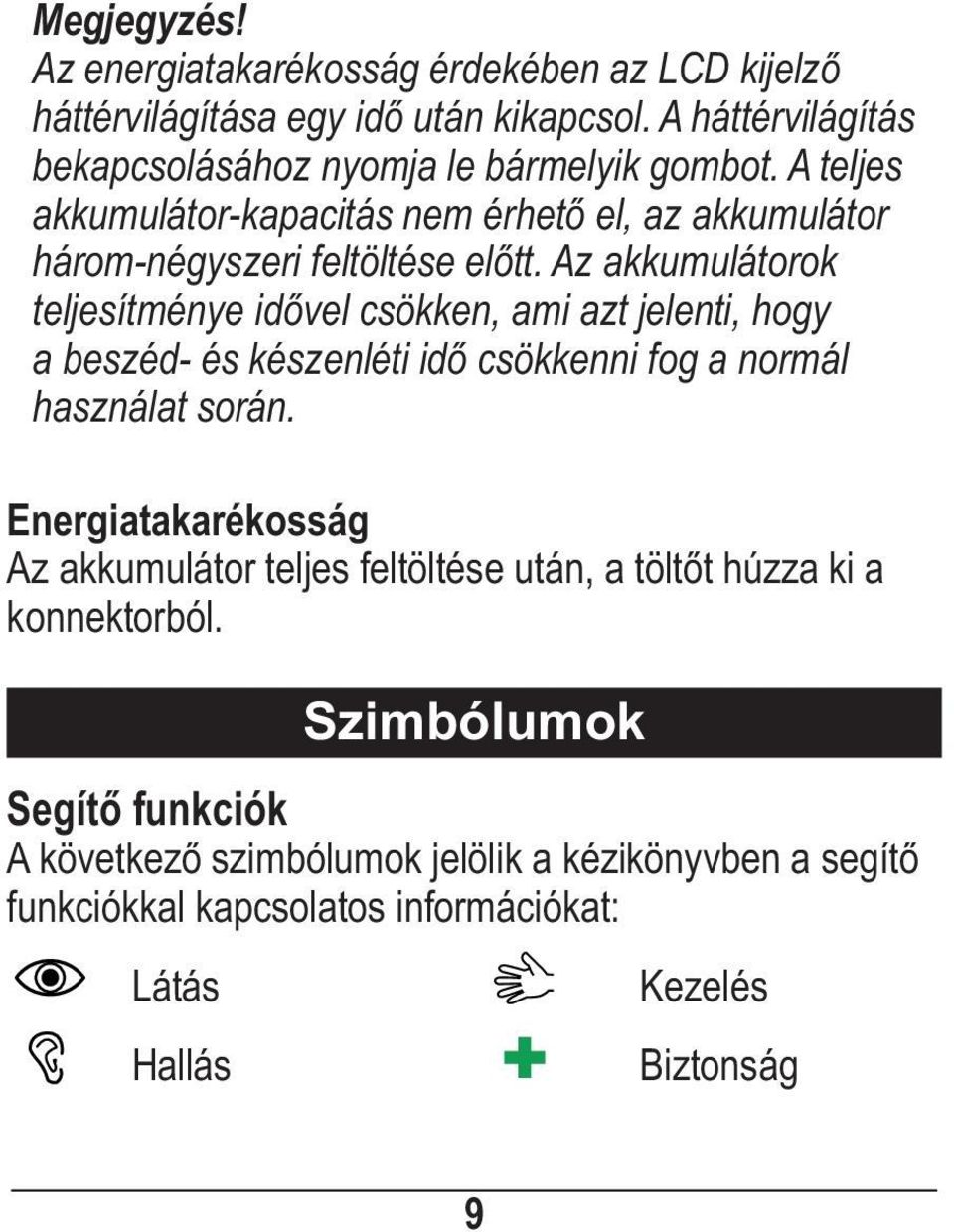 Az akkumulátorok teljesítménye idővel csökken, ami azt jelenti, hogy a beszéd- és készenléti idő csökkenni fog a normál használat során.