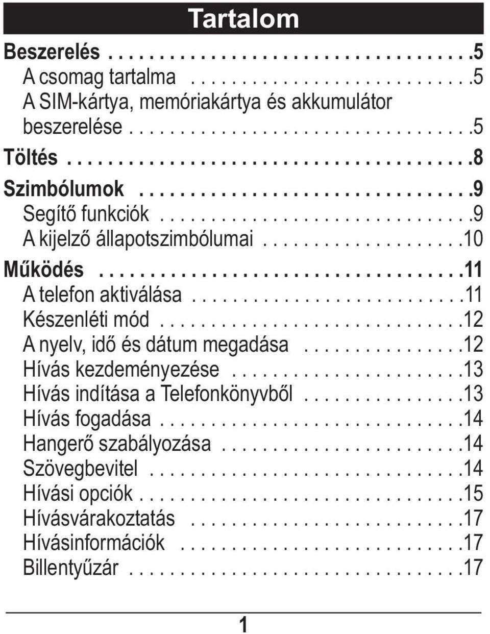 ...................................11 A telefon aktiválása...........................11 Készenléti mód..............................12 A nyelv, idő és dátum megadása................12 Hívás kezdeményezése.