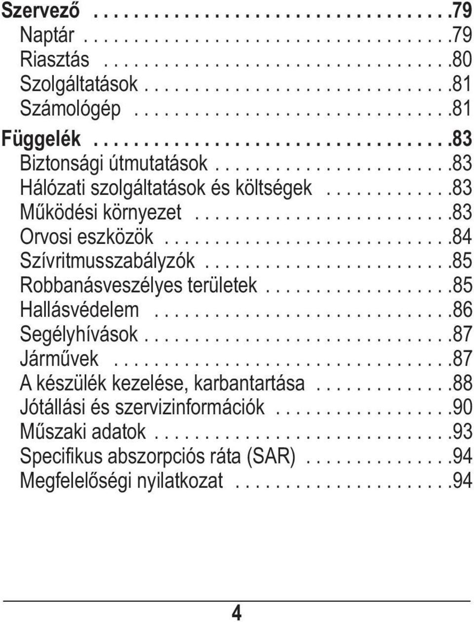 .........................83 Orvosi eszközök.............................84 Szívritmusszabályzók.........................85 Robbanásveszélyes területek...................85 Hallásvédelem.