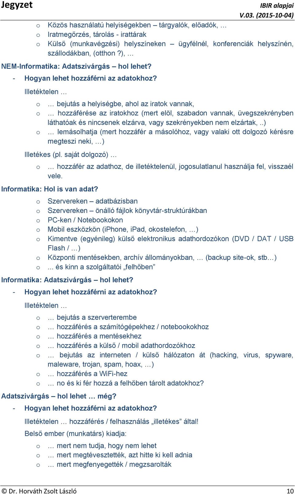 Illetéktelen o bejutás a helyiségbe, ahol az iratok vannak, o hozzáférése az iratokhoz (mert elöl, szabadon vannak, üvegszekrényben láthatóak és nincsenek elzárva, vagy szekrényekben nem elzártak,.