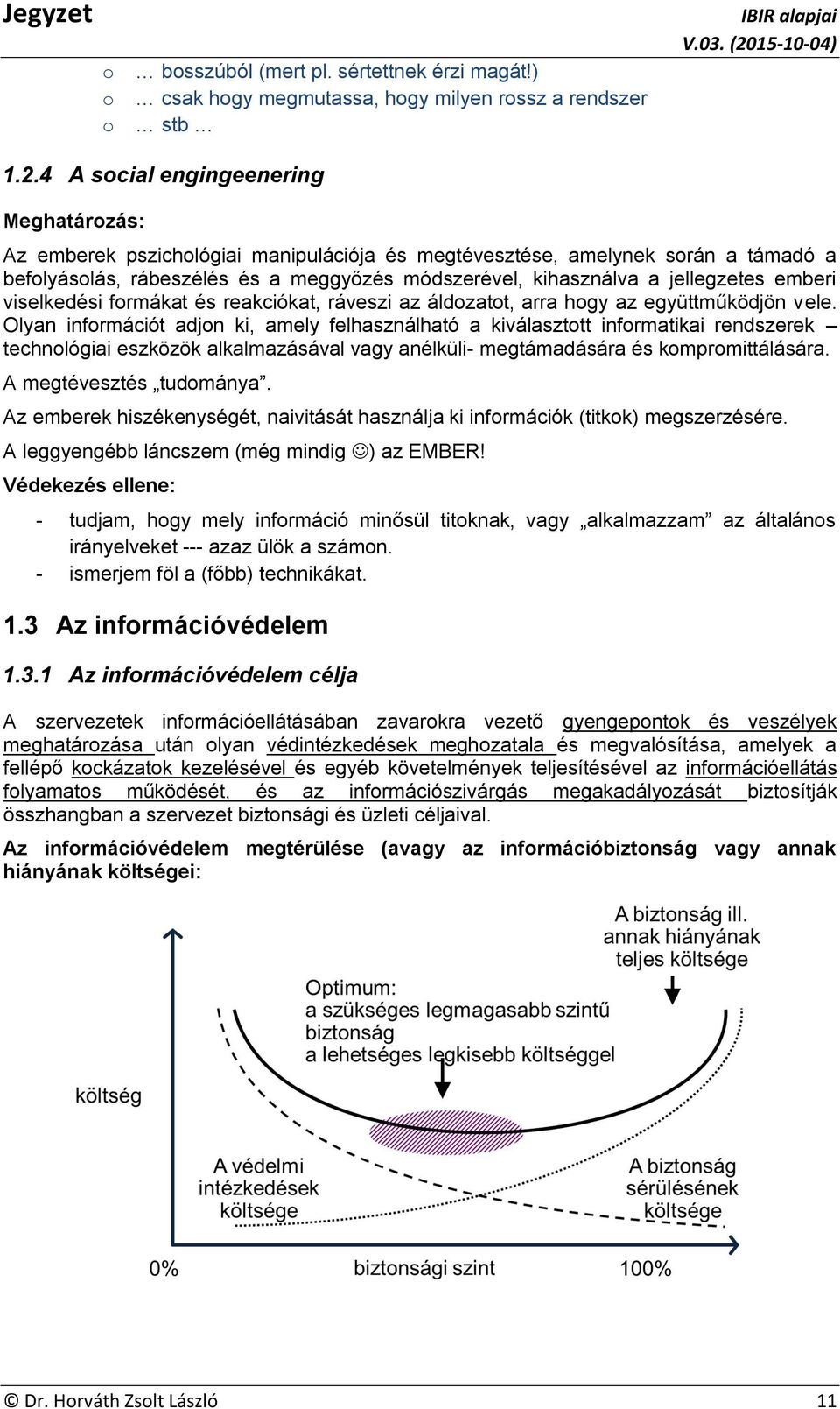 jellegzetes emberi viselkedési formákat és reakciókat, ráveszi az áldozatot, arra hogy az együttműködjön vele.