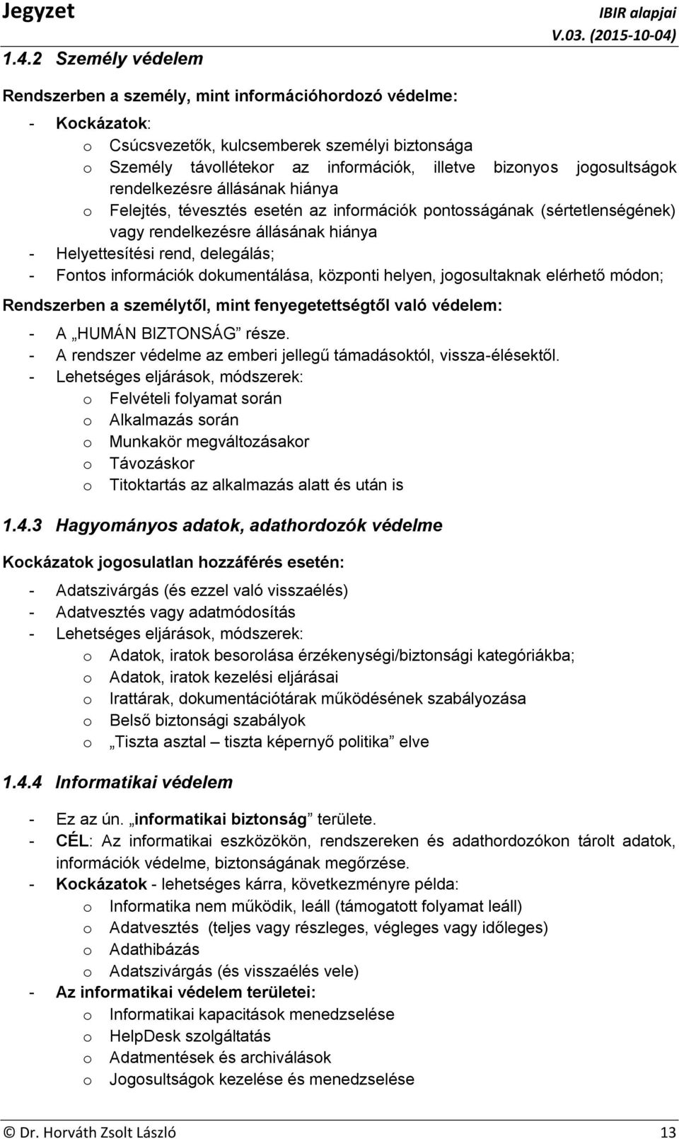 Fontos információk dokumentálása, központi helyen, jogosultaknak elérhető módon; Rendszerben a személytől, mint fenyegetettségtől való védelem: - A HUMÁN BIZTONSÁG része.