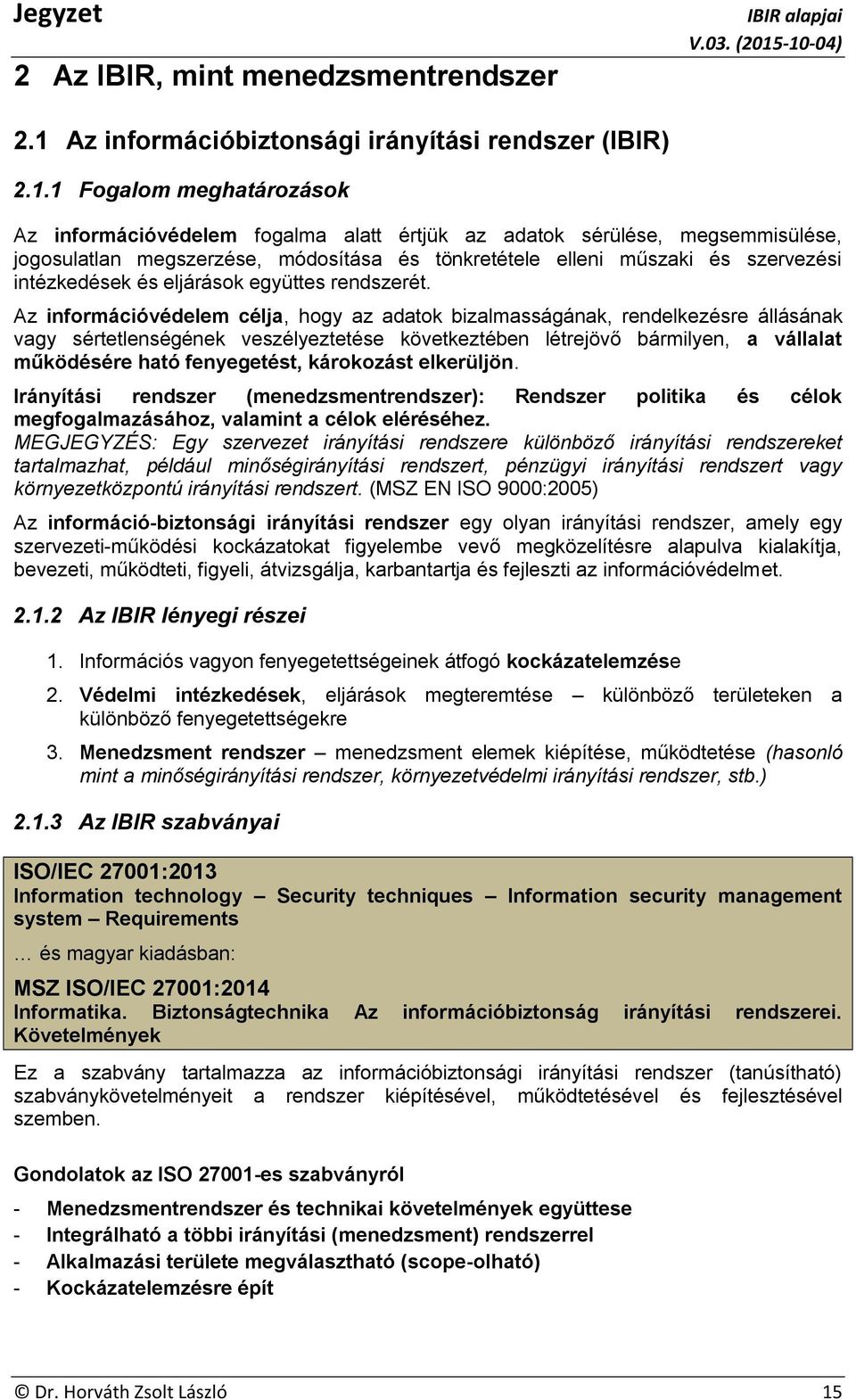 1 Fogalom meghatározások Az információvédelem fogalma alatt értjük az adatok sérülése, megsemmisülése, jogosulatlan megszerzése, módosítása és tönkretétele elleni műszaki és szervezési intézkedések