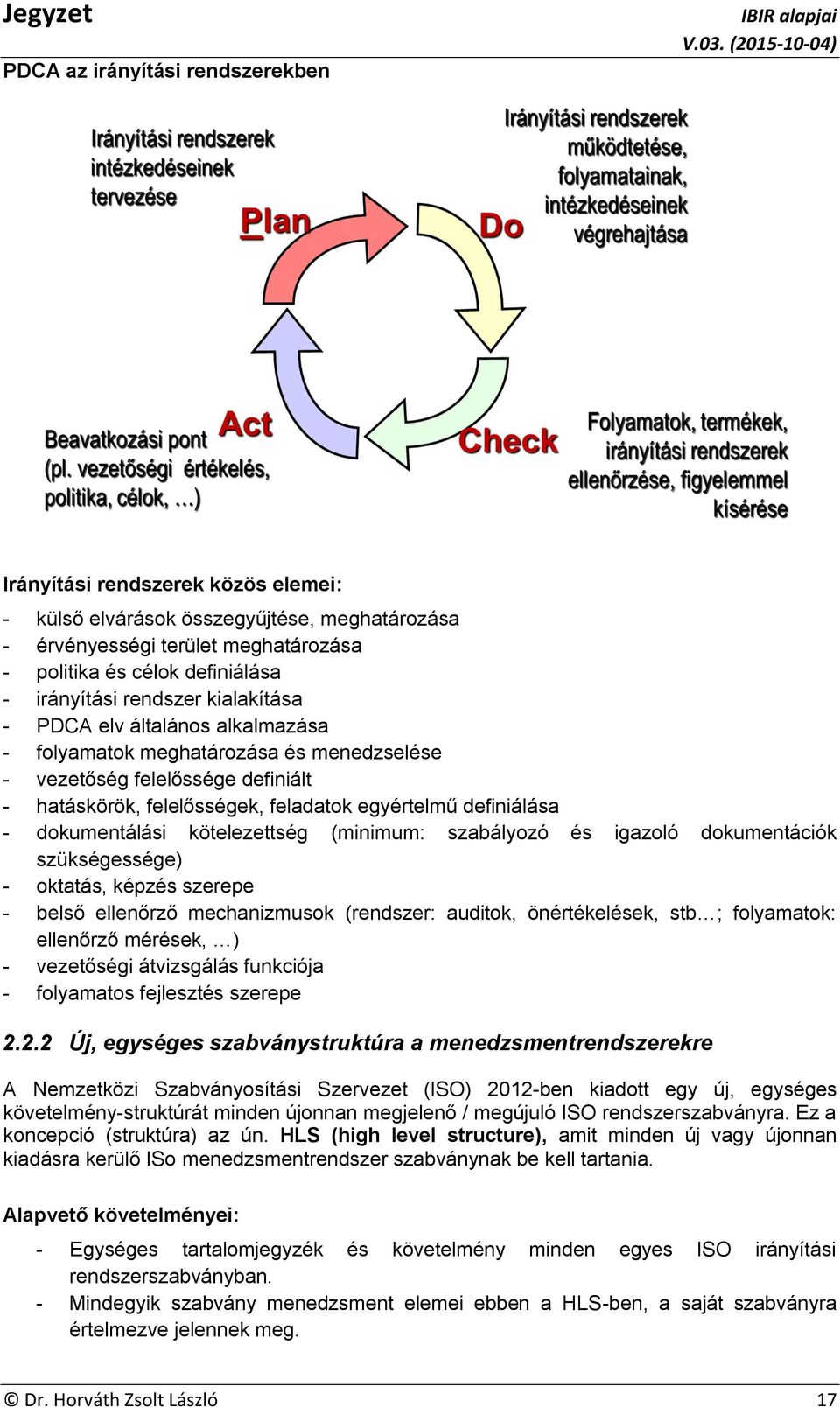 dokumentálási kötelezettség (minimum: szabályozó és igazoló dokumentációk szükségessége) - oktatás, képzés szerepe - belső ellenőrző mechanizmusok (rendszer: auditok, önértékelések, stb ; folyamatok: