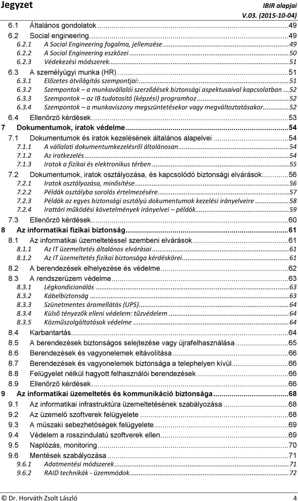 .. 52 6.3.4 Szempontok a munkaviszony megszüntetésekor vagy megváltoztatásakor... 52 6.4 Ellenőrző kérdések...53 7 Dokumentumok, iratok védelme...54 7.