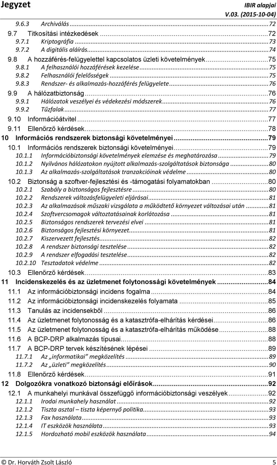 .. 77 9.10 Információátvitel...77 9.11 Ellenőrző kérdések...78 10 Információs rendszerek biztonsági követelményei...79 10.1 Információs rendszerek biztonsági követelményei...79 10.1.1 Információbiztonsági követelmények elemzése és meghatározása.