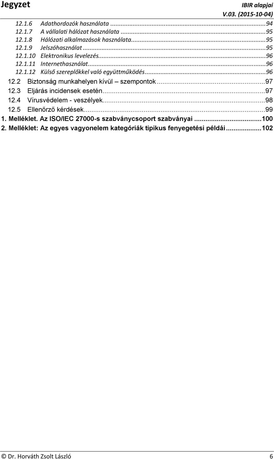 ..97 12.3 Eljárás incidensek esetén...97 12.4 Vírusvédelem - veszélyek...98 12.5 Ellenőrző kérdések...99 1. Melléklet.