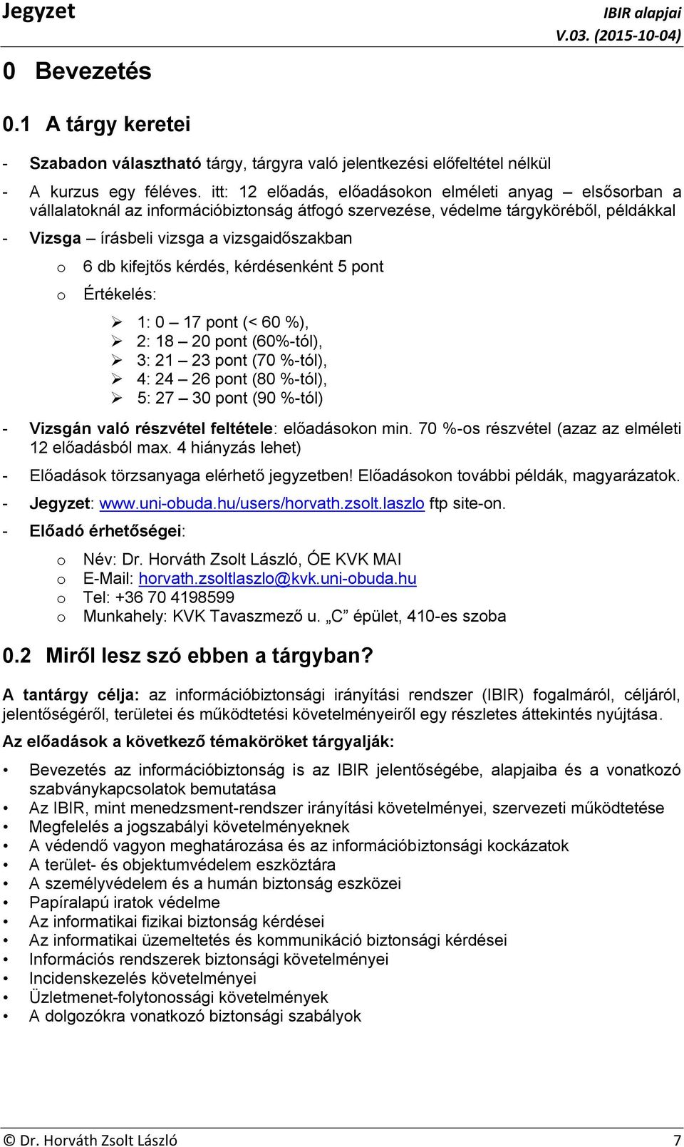 kifejtős kérdés, kérdésenként 5 pont o Értékelés: 1: 0 17 pont (< 60 %), 2: 18 20 pont (60%-tól), 3: 21 23 pont (70 %-tól), 4: 24 26 pont (80 %-tól), 5: 27 30 pont (90 %-tól) - Vizsgán való részvétel