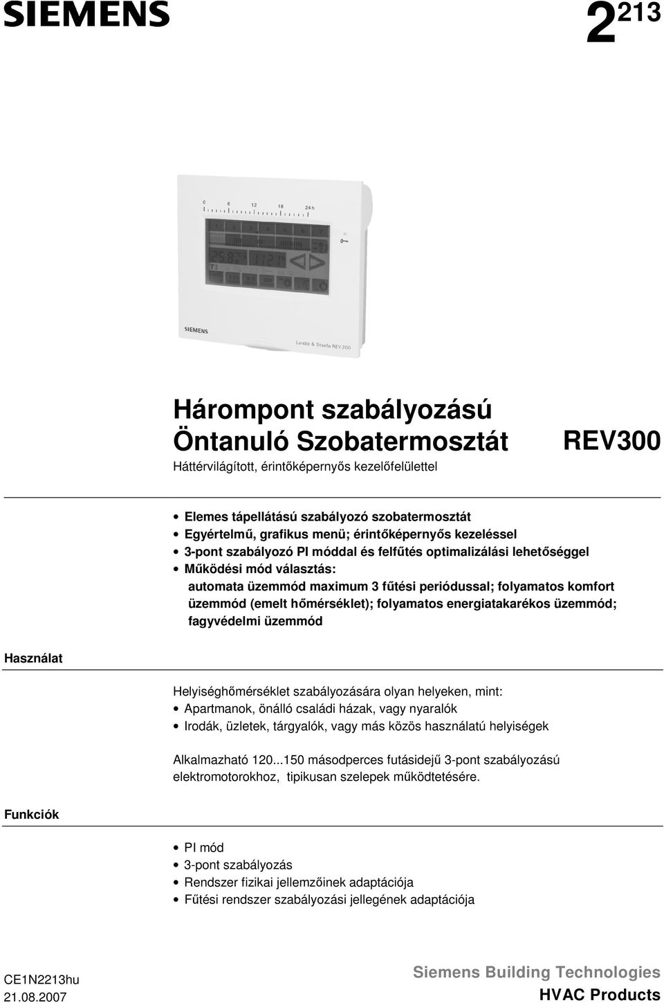 hőmérséklet); folyamatos energiatakarékos üzemmód; fagyvédelmi üzemmód Használat Helyiséghőmérséklet szabályozására olyan helyeken, mint: Apartmanok, önálló családi házak, vagy nyaralók Irodák,