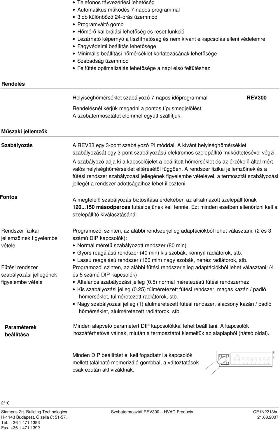 lehetősége a napi első felfűtéshez Rendelés Helyiséghőmérséklet szabályozó 7-napos időprogrammal REV300 Rendelésnél kérjük megadni a pontos típusmegjelölést.