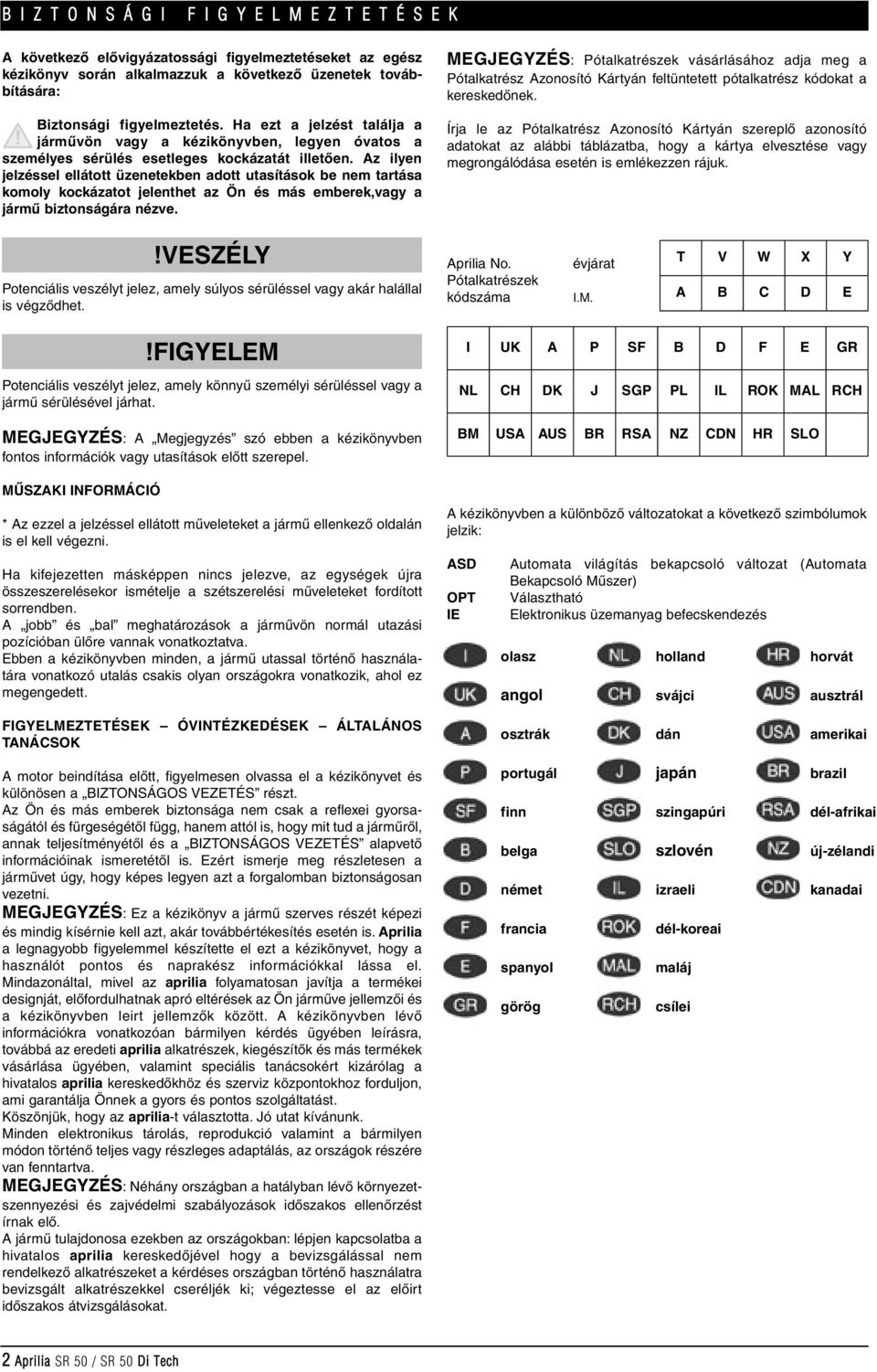 Az ilyen jelzéssel ellátott üzenetekben adott utasítások be nem tartása komoly kockázatot jelenthet az Ön és más emberek,vagy a jármû biztonságára nézve.