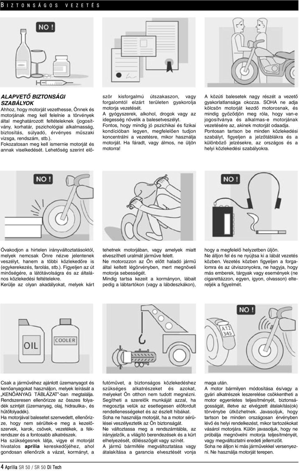 Lehetôség szerint elôször kisforgalmú útszakaszon, vagy forgalomtól elzárt területen gyakorolja motorja vezetését. A gyógyszerek, alkohol, drogok vagy az idegesség növelik a balesetveszélyt.