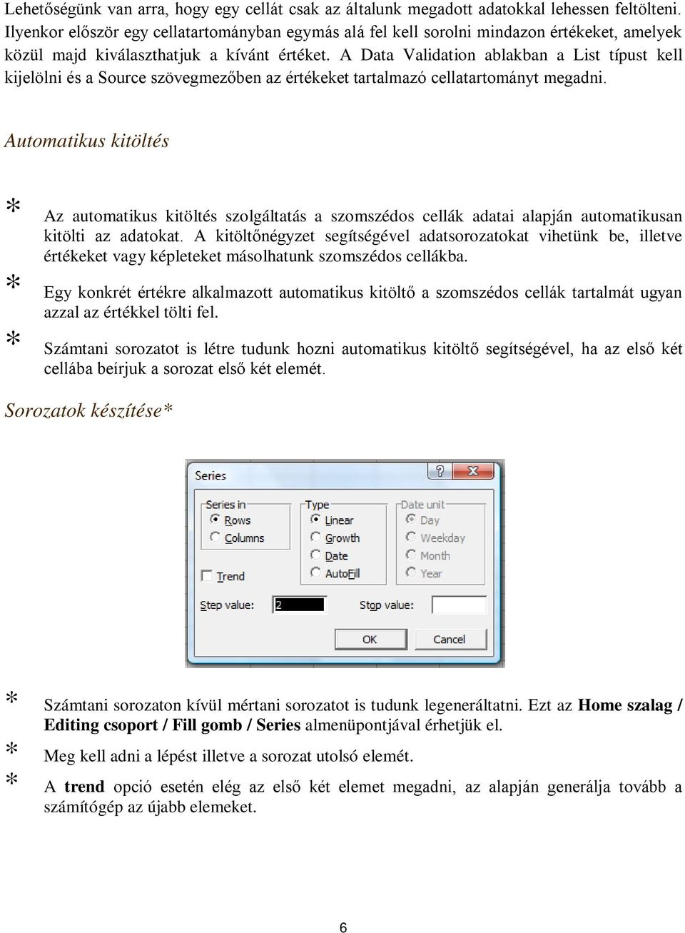 A Data Validation ablakban a List típust kell kijelölni és a Source szövegmezőben az értékeket tartalmazó cellatartományt megadni.