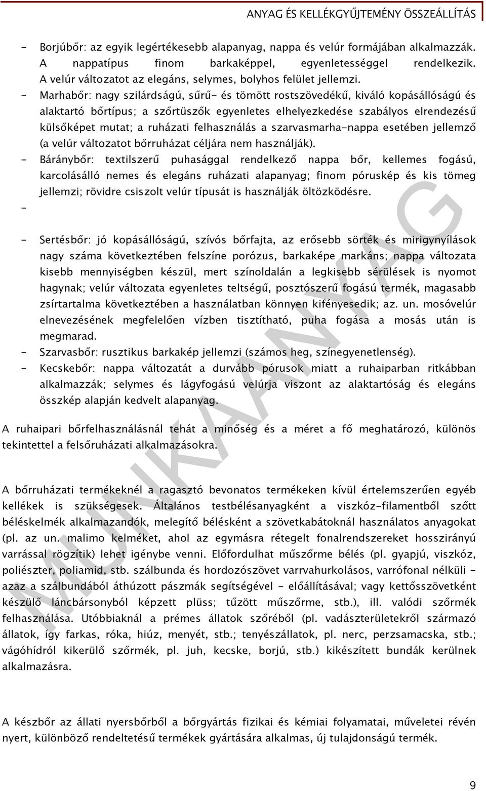 - Marhabőr: nagy szilárdságú, sűrű- és tömött rostszövedékű, kiváló kopásállóságú és alaktartó bőrtípus; a szőrtüszők egyenletes elhelyezkedése szabályos elrendezésű külsőképet mutat; a ruházati