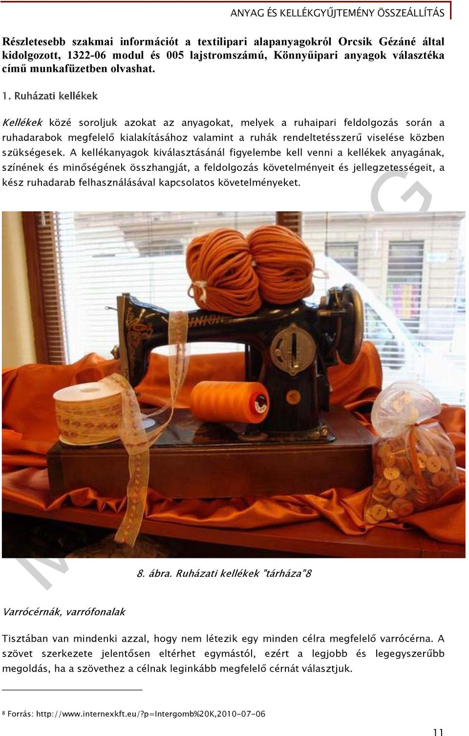 Ruházati kellékek Kellékek közé soroljuk azokat az anyagokat, melyek a ruhaipari feldolgozás során a ruhadarabok megfelelő kialakításához valamint a ruhák rendeltetésszerű viselése közben szükségesek.