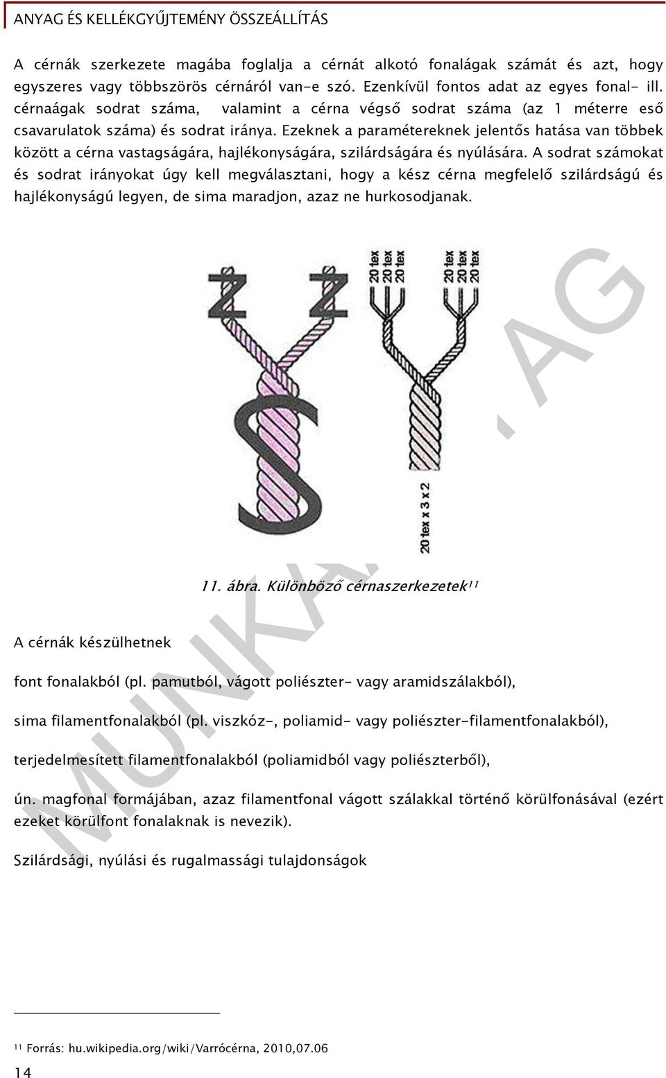 Ezeknek a paramétereknek jelentős hatása van többek között a cérna vastagságára, hajlékonyságára, szilárdságára és nyúlására.