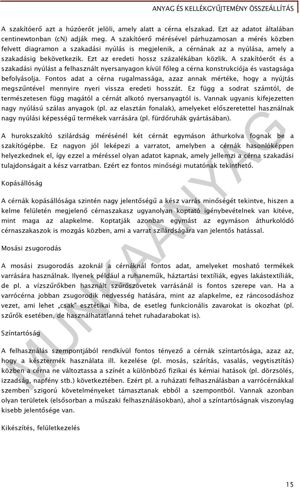 Ezt az eredeti hossz százalékában közlik. A szakítóerőt és a szakadási nyúlást a felhasznált nyersanyagon kívül főleg a cérna konstrukciója és vastagsága befolyásolja.