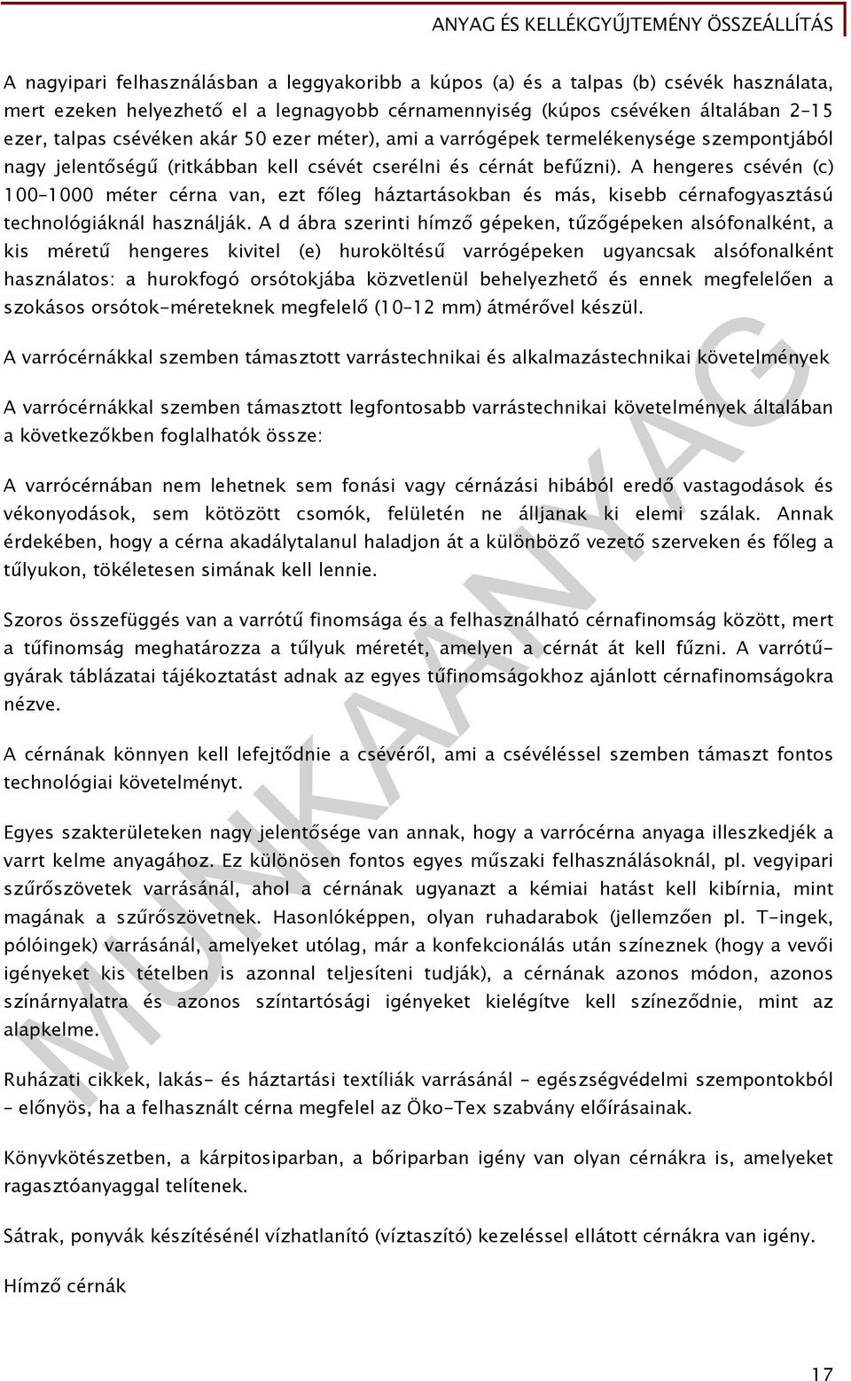 A hengeres csévén (c) 100 1000 méter cérna van, ezt főleg háztartásokban és más, kisebb cérnafogyasztású technológiáknál használják.