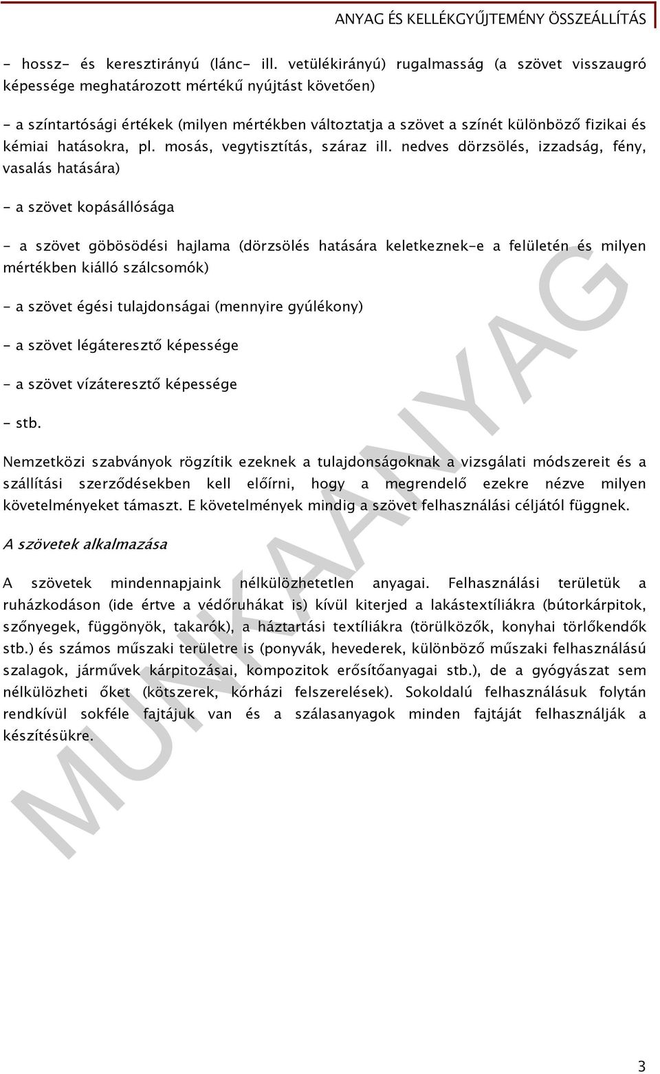 kémiai hatásokra, pl. mosás, vegytisztítás, száraz ill.