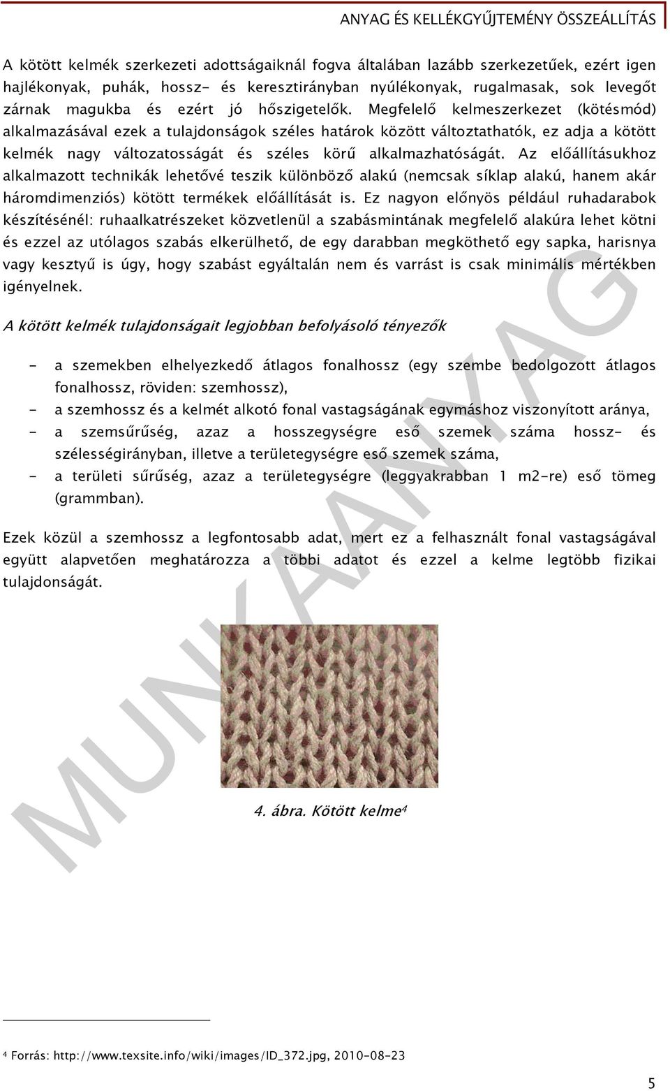 Megfelelő kelmeszerkezet (kötésmód) alkalmazásával ezek a tulajdonságok széles határok között változtathatók, ez adja a kötött kelmék nagy változatosságát és széles körű alkalmazhatóságát.