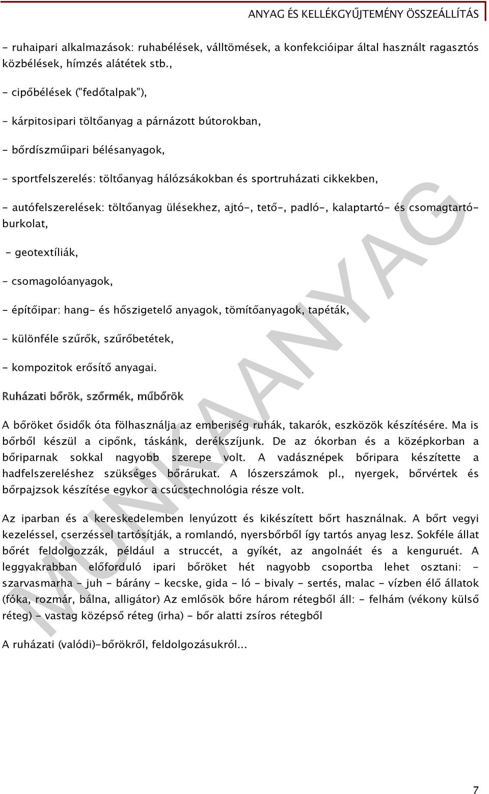 autófelszerelések: töltőanyag ülésekhez, ajtó-, tető-, padló-, kalaptartó- és csomagtartóburkolat, - geotextíliák, - csomagolóanyagok, - építőipar: hang- és hőszigetelő anyagok, tömítőanyagok,