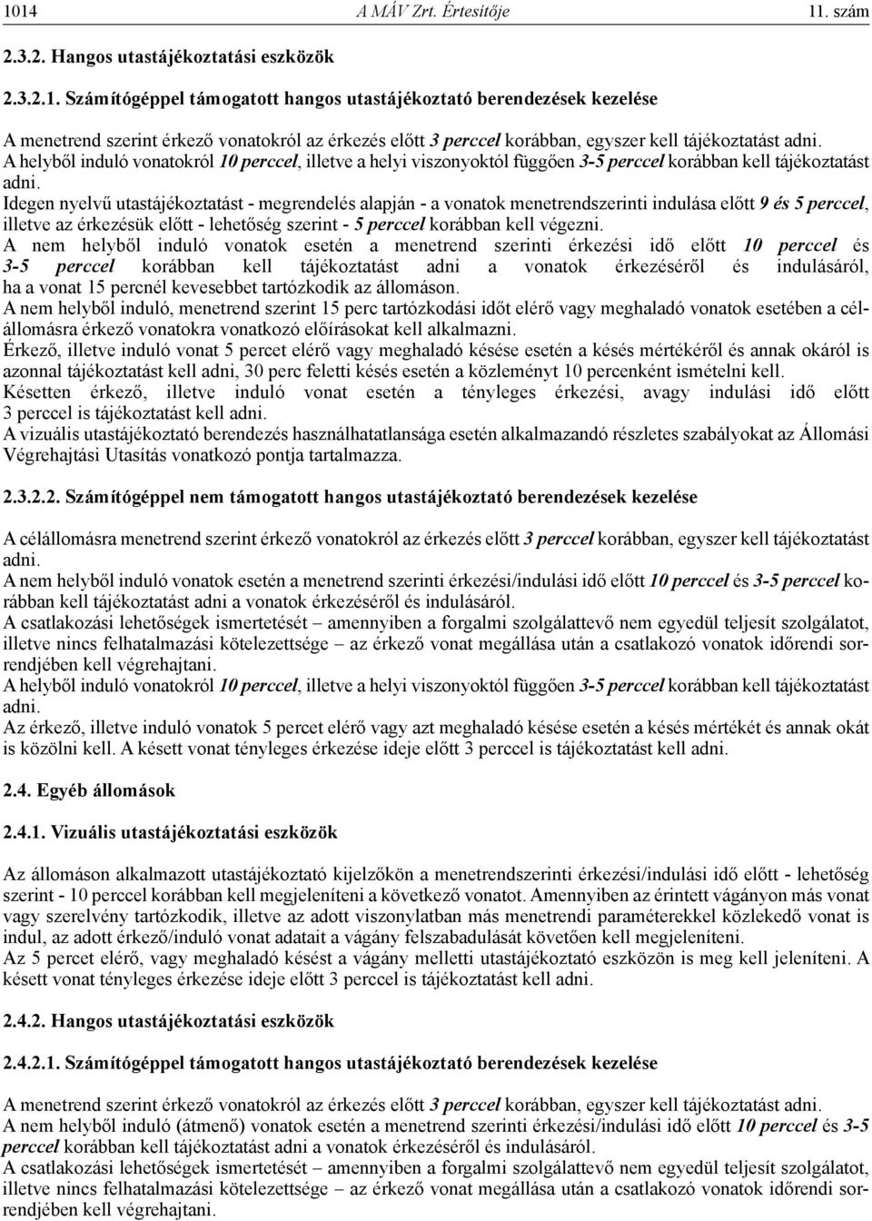 Idegen nyelvű utastájékoztatást - megrendelés alapján - a vonatok menetrendszerinti indulása előtt 9 és 5 perccel, illetve az érkezésük előtt - lehetőség szerint - 5 perccel korábban kell végezni.