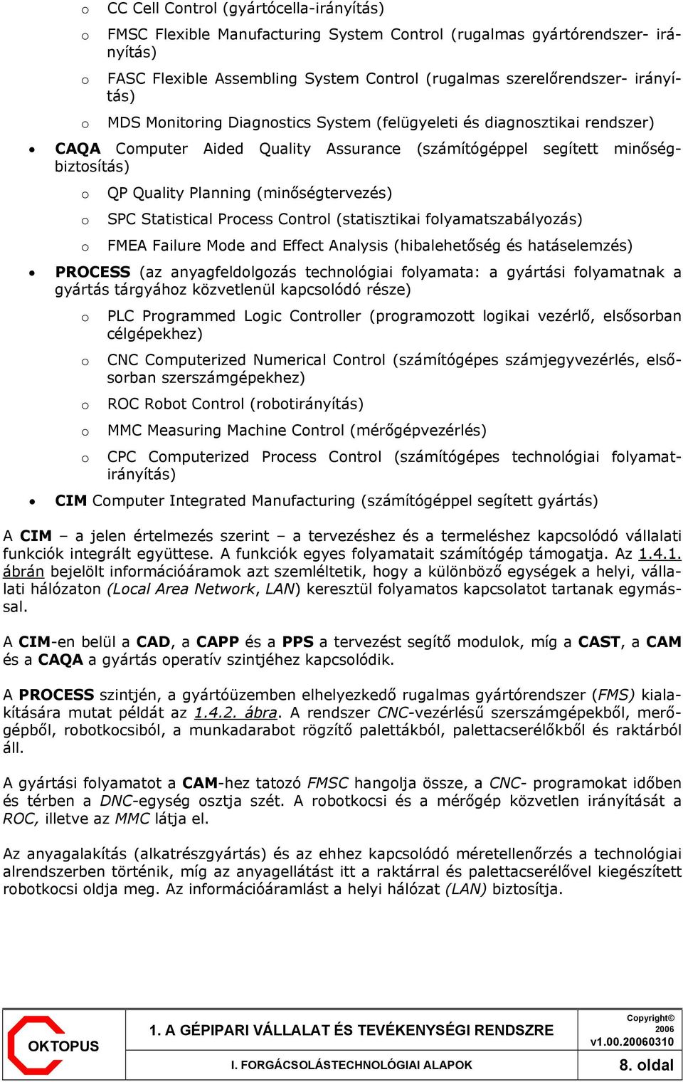 (minőségtervezés) SPC Statistical Process Control (statisztikai folyamatszabályozás) FMEA Failure Mode and Effect Analysis (hibalehetőség és hatáselemzés) PROCESS (az anyagfeldolgozás technológiai