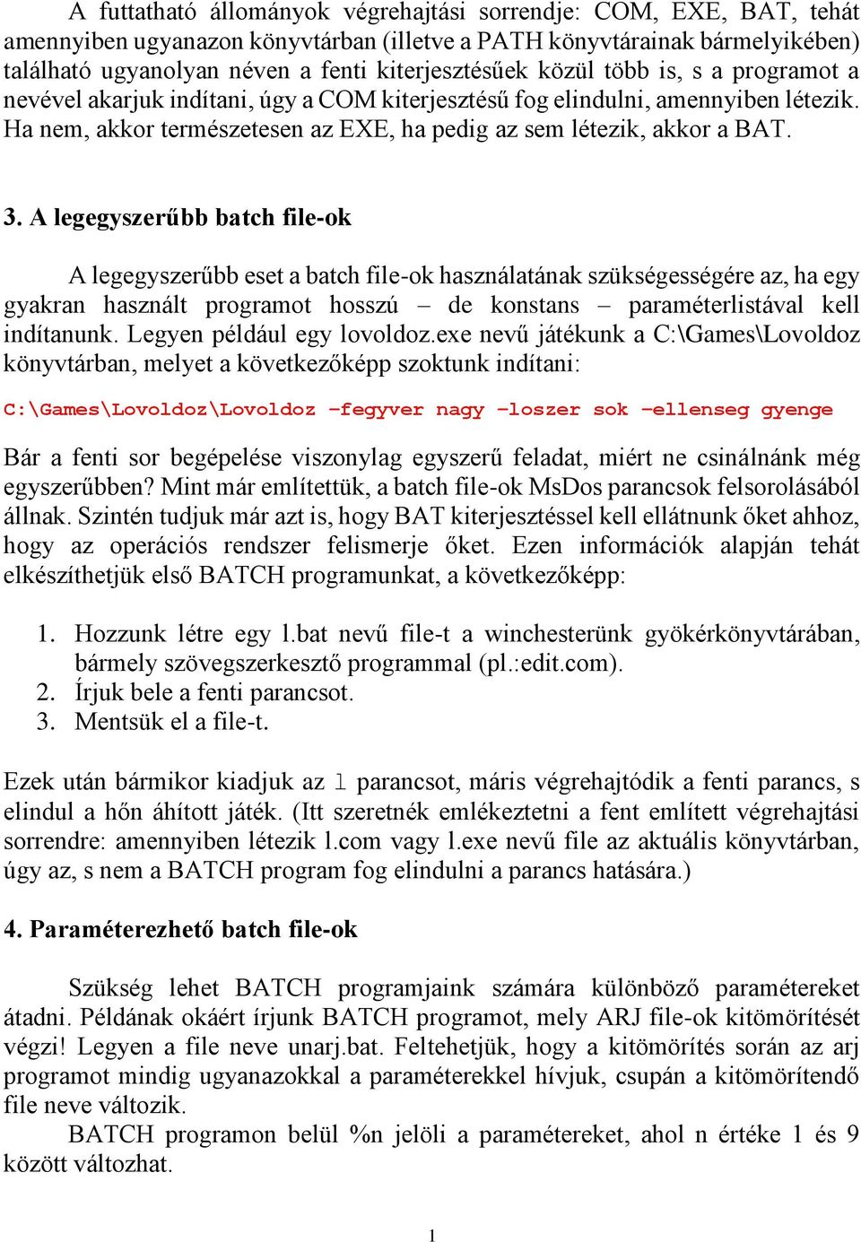 A legegyszerűbb batch file-ok A legegyszerűbb eset a batch file-ok használatának szükségességére az, ha egy gyakran használt programot hosszú de konstans paraméterlistával kell indítanunk.