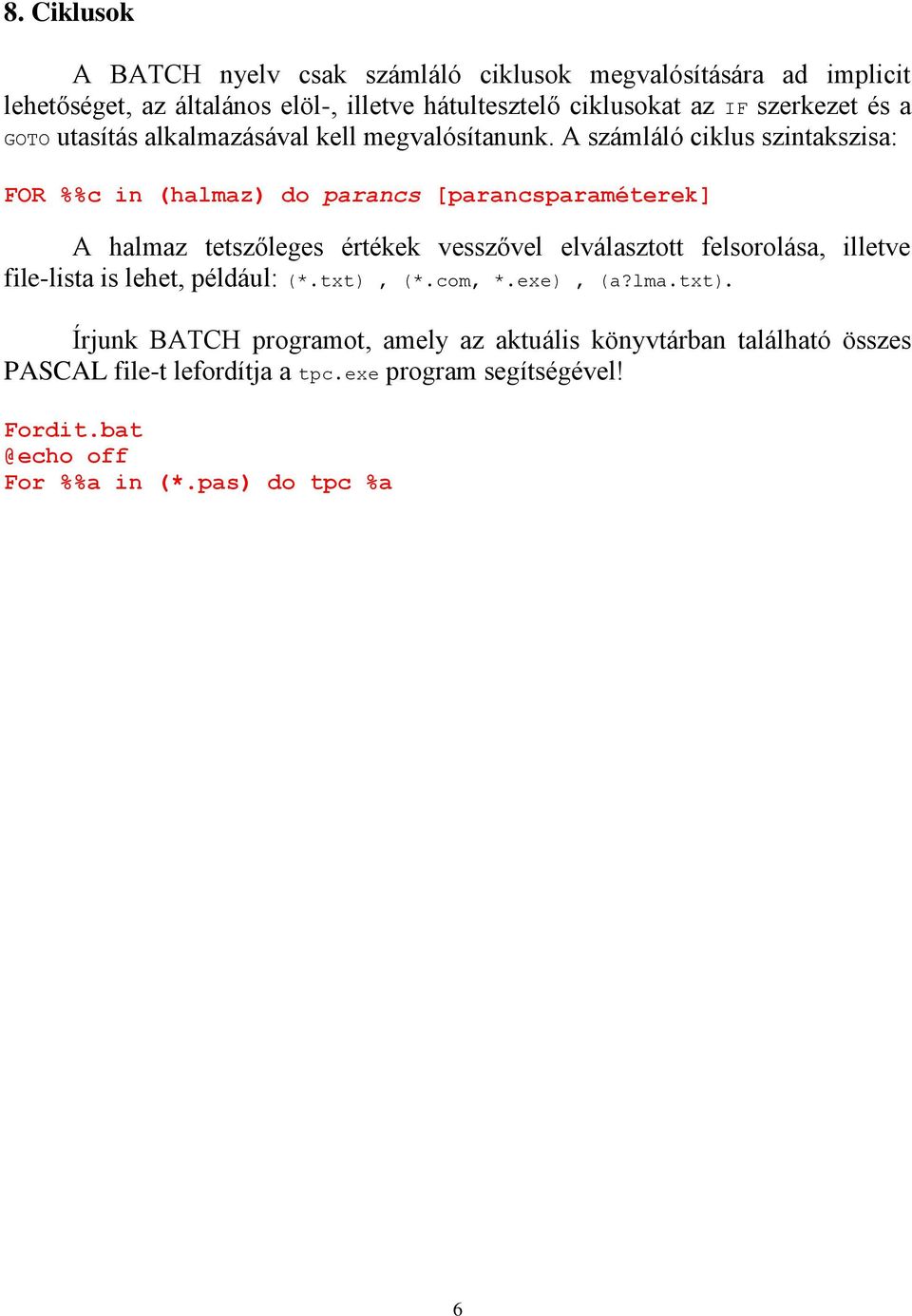 A számláló ciklus szintakszisa: FOR %%c in (halmaz) do parancs [parancsparaméterek] A halmaz tetszőleges értékek vesszővel elválasztott felsorolása,