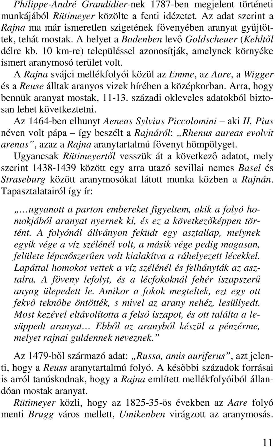 10 km-re) településsel azonosítják, amelynek környéke ismert aranymosó terület volt. A Rajna svájci mellékfolyói közül az Emme, az Aare, a Wigger és a Reuse álltak aranyos vizek hírében a középkorban.