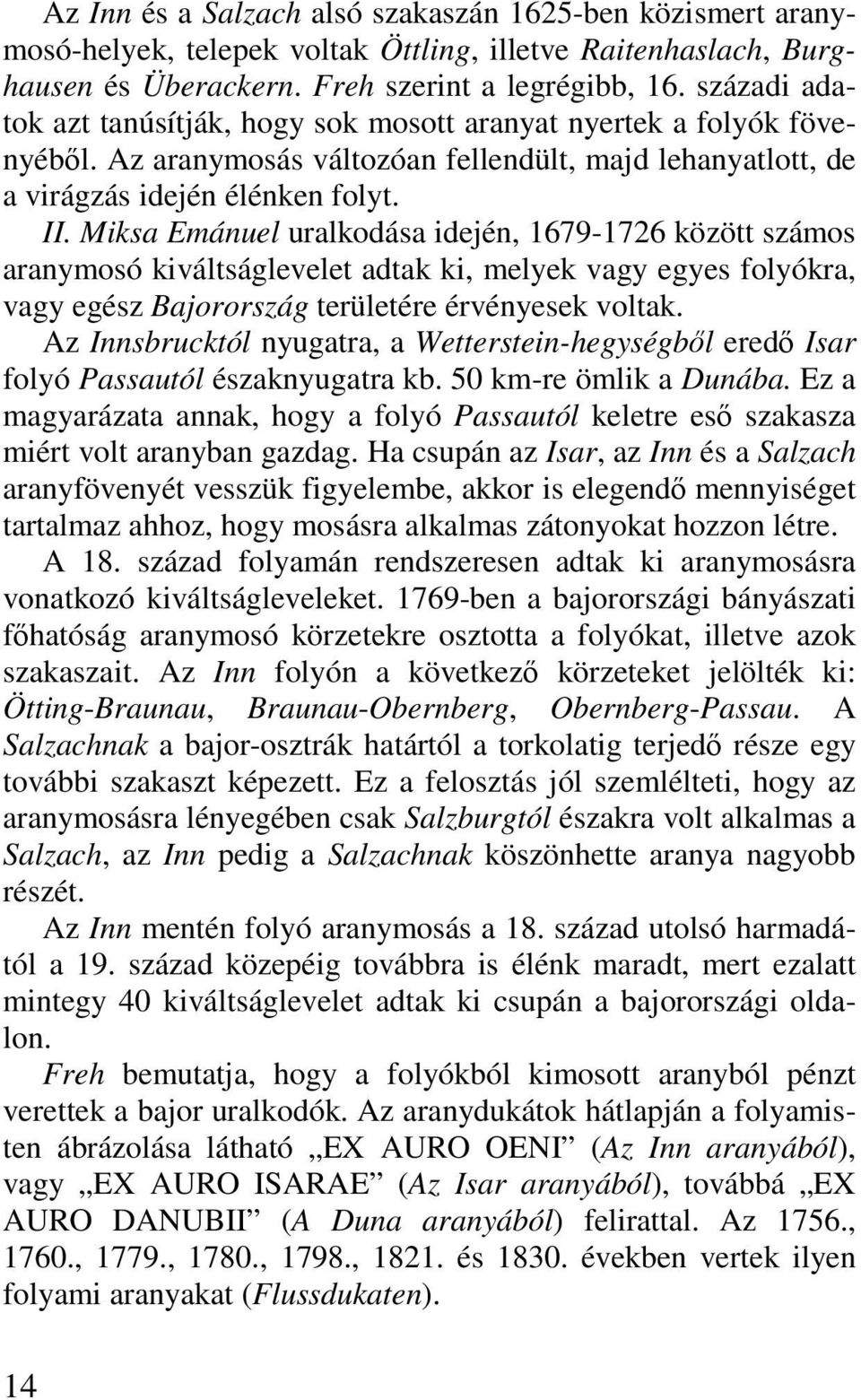 Miksa Emánuel uralkodása idején, 1679-1726 között számos aranymosó kiváltságlevelet adtak ki, melyek vagy egyes folyókra, vagy egész Bajorország területére érvényesek voltak.