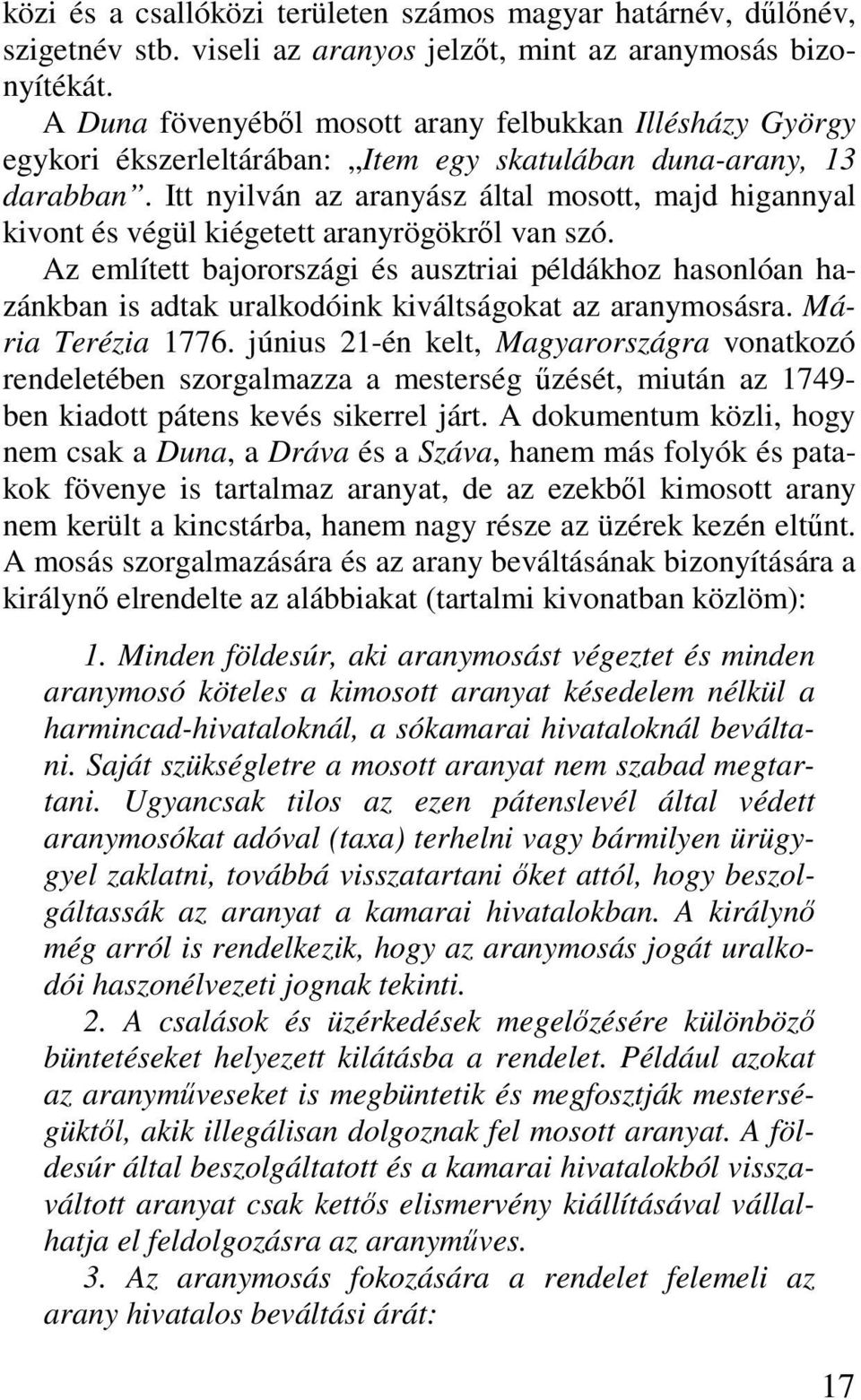 Itt nyilván az aranyász által mosott, majd higannyal kivont és végül kiégetett aranyrögökről van szó.