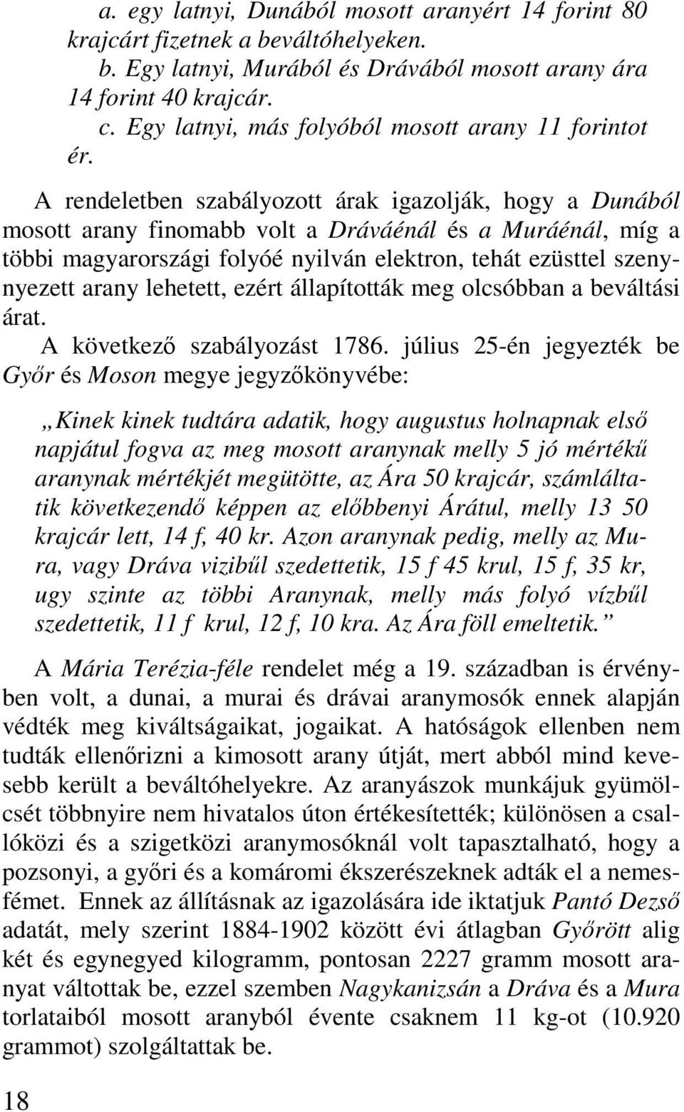 A rendeletben szabályozott árak igazolják, hogy a Dunából mosott arany finomabb volt a Dráváénál és a Muráénál, míg a többi magyarországi folyóé nyilván elektron, tehát ezüsttel szenynyezett arany